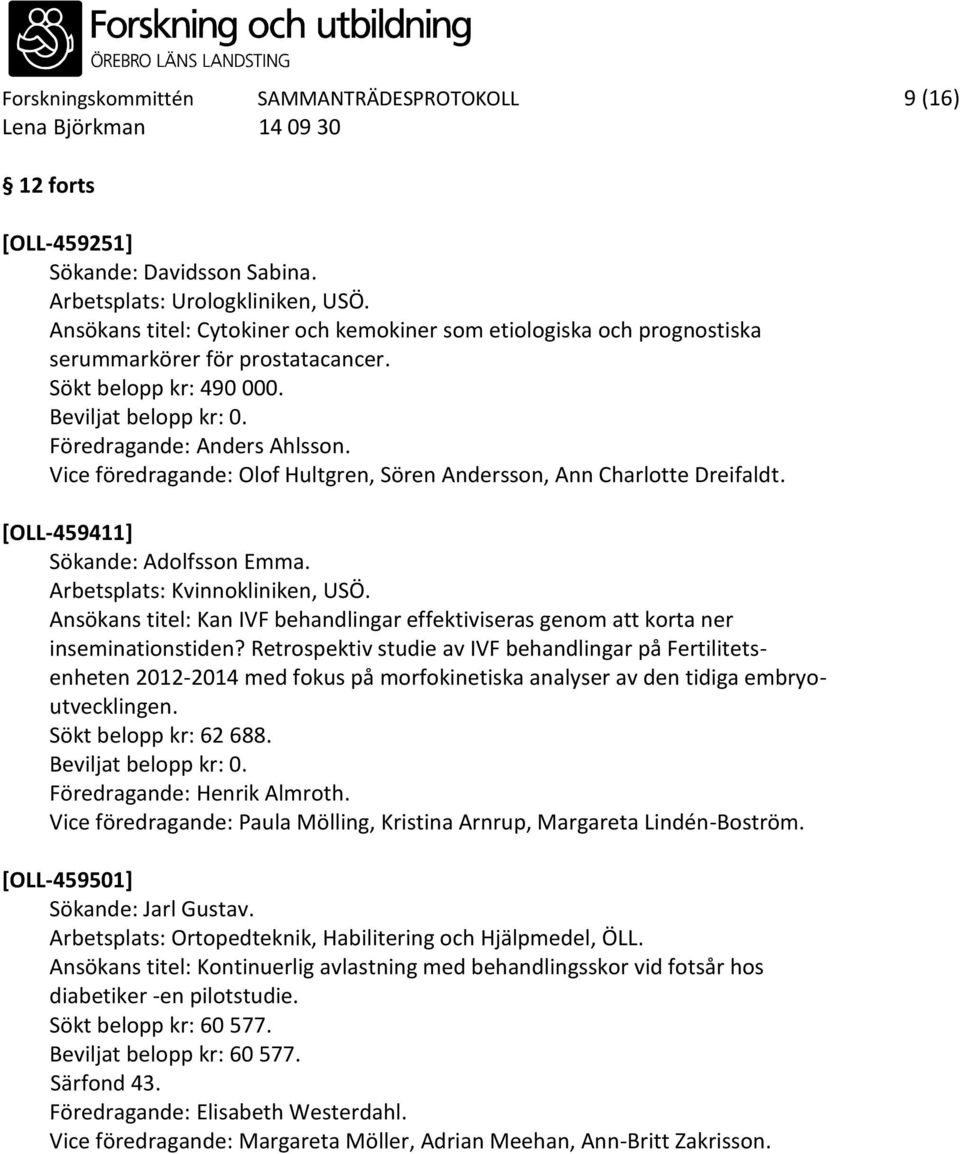 Vice föredragande: Olof Hultgren, Sören Andersson, Ann Charlotte Dreifaldt. [OLL-459411] Sökande: Adolfsson Emma. Arbetsplats: Kvinnokliniken, USÖ.