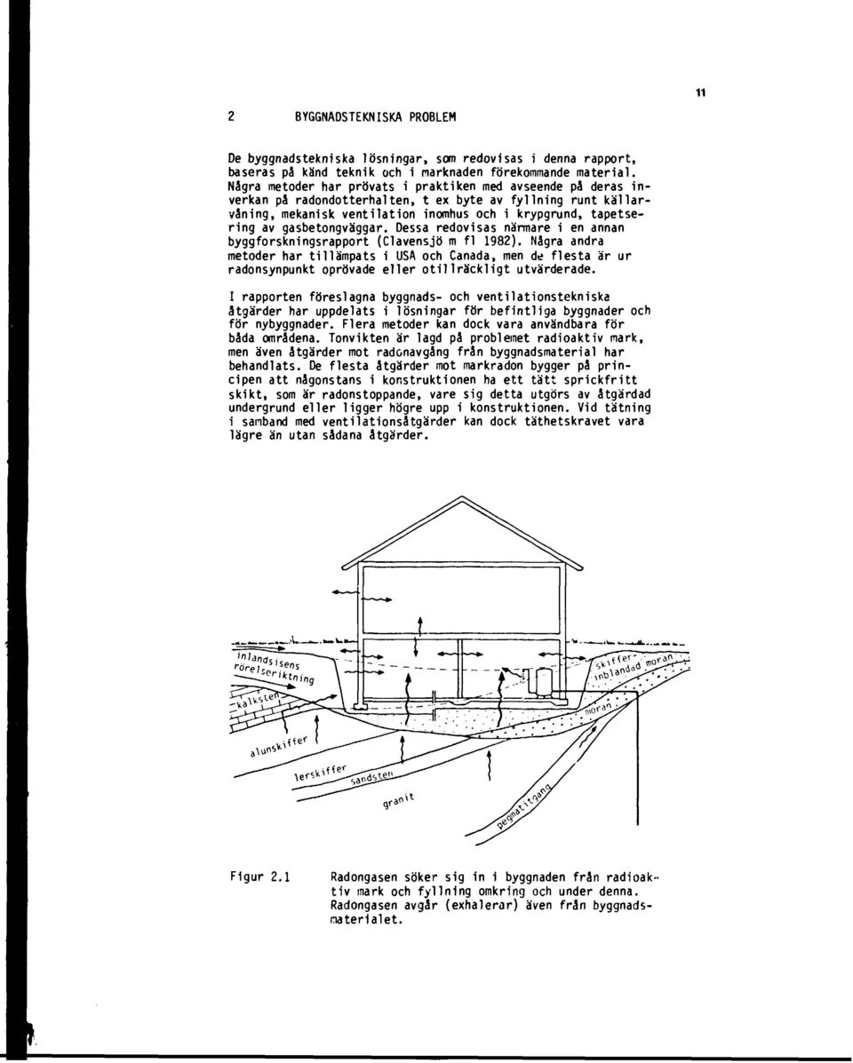 gasbetongväggar. Dessa redovisas närmare i en annan byggforskningsrapport (Clavensjö m fl 1982).