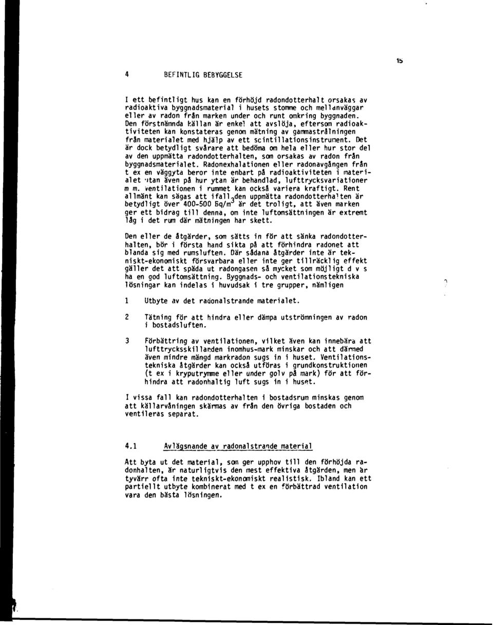 Det är dock betydligt svårare att bedöma om hela eller hur stor del av den uppmätta radondotterhalten, som orsakas av radon från byggnadsmaterialet.