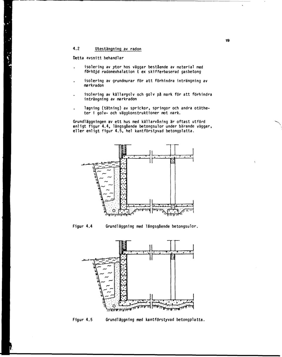 och andra otätheter i golv- och väggkonstruktioner mot mark. Grundläggningen av ett hus med källarvåning är oftast utförd enligt figur 4.