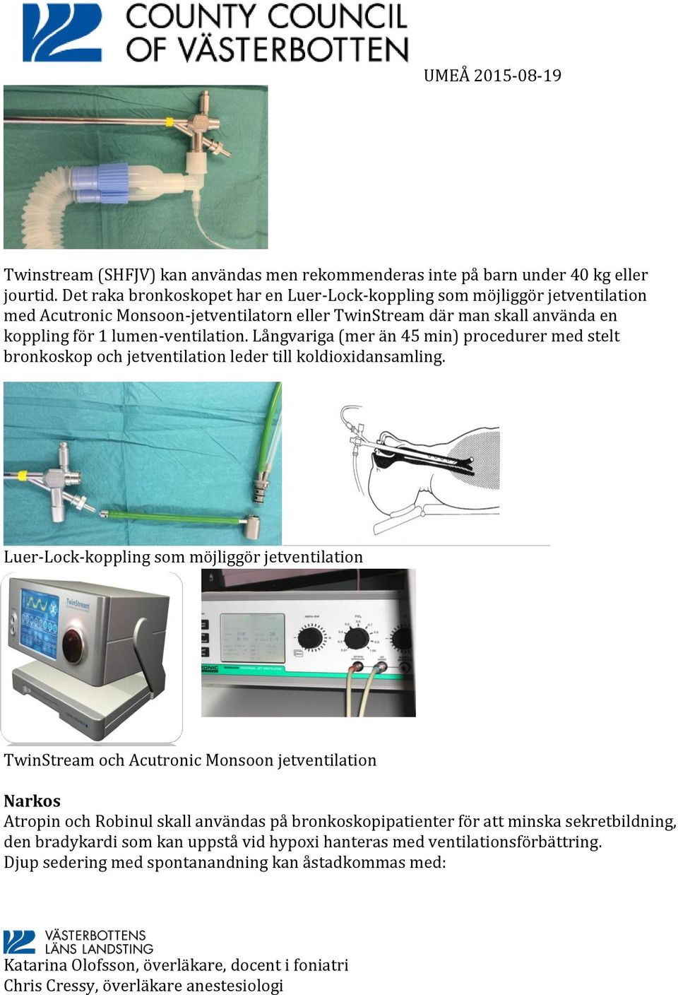 lumen-ventilation. Långvariga (mer än 45 min) procedurer med stelt bronkoskop och jetventilation leder till koldioxidansamling.