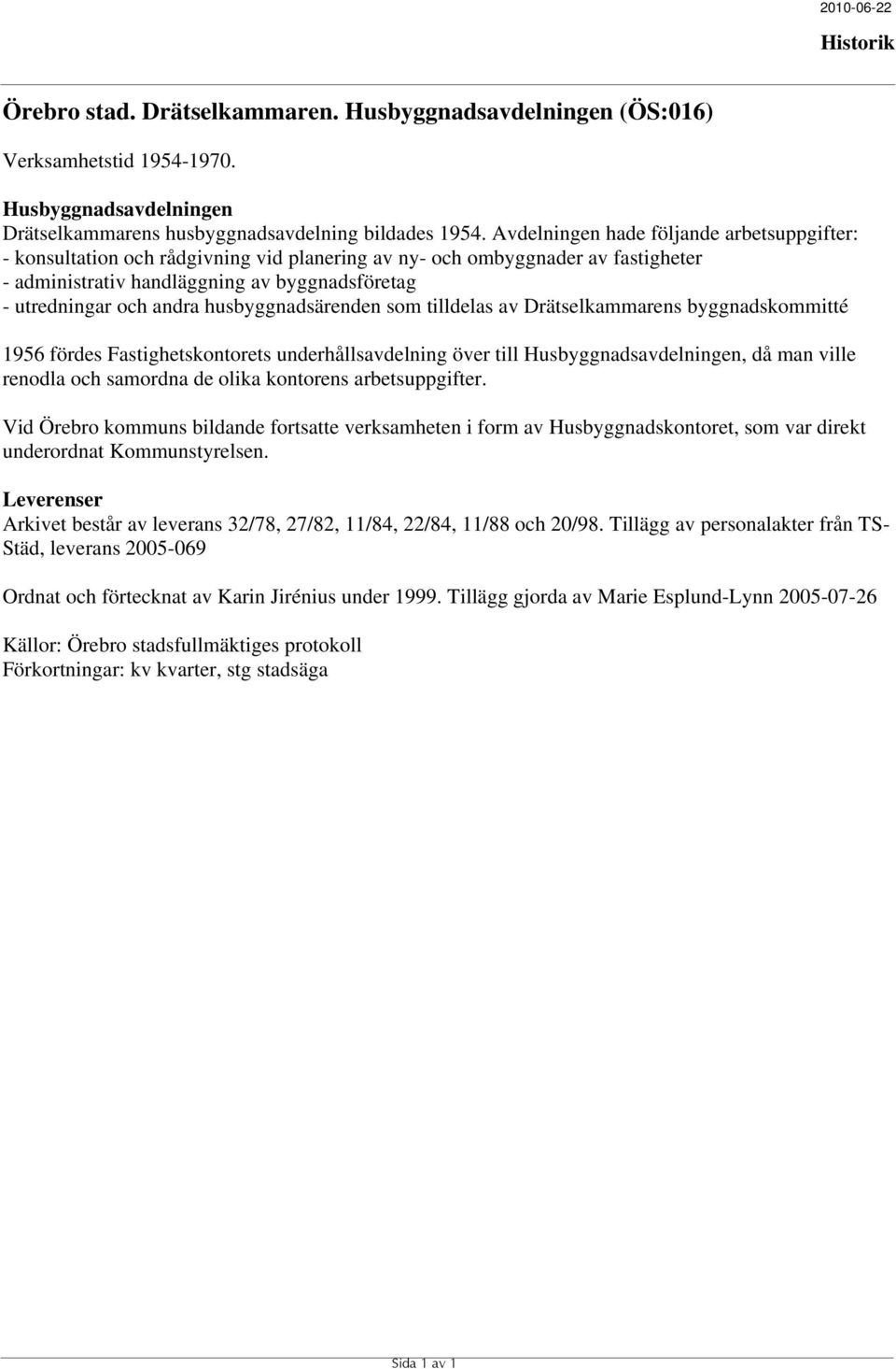 husbyggnadsärenden som tilldelas av Drätselkammarens byggnadskommitté 1956 fördes Fastighetskontorets underhållsavdelning över till Husbyggnadsavdelningen, då man ville renodla och samordna de olika