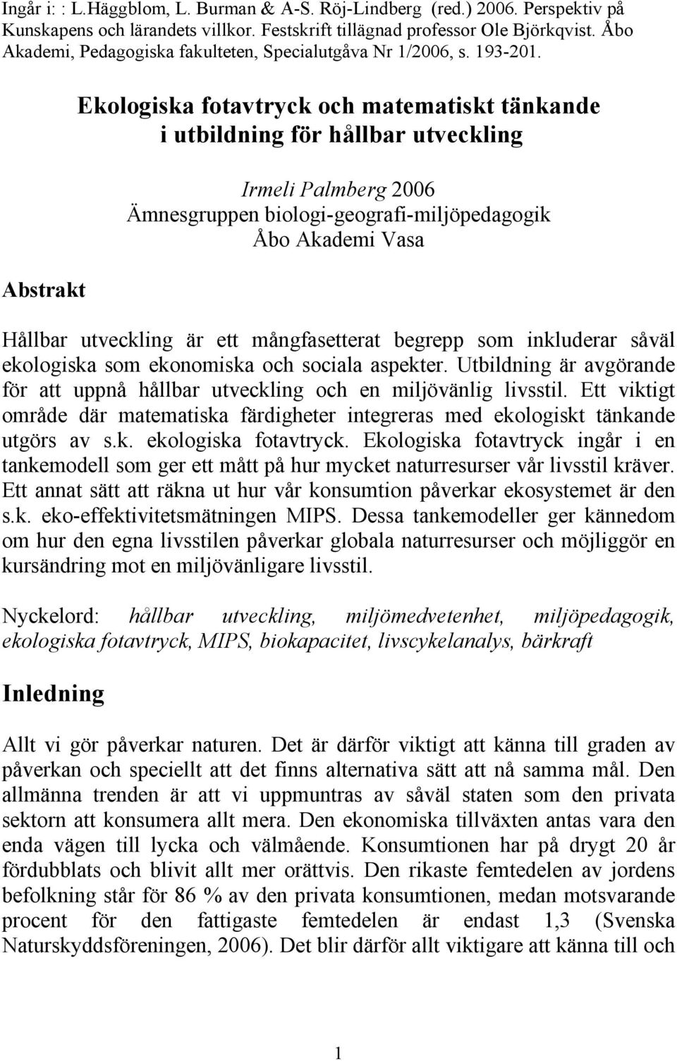 Abstrakt Ekologiska fotavtryck och matematiskt tänkande i utbildning för hållbar utveckling Irmeli Palmberg 2006 Ämnesgruppen biologi-geografi-miljöpedagogik Åbo Akademi Vasa Hållbar utveckling är