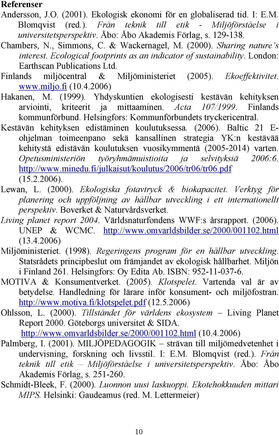 Finlands miljöcentral & Miljöministeriet (2005). Ekoeffektivitet. www.miljo.fi (10.4.2006) Hakanen, M. (1999). Yhdyskuntien ekologisesti kestävän kehityksen arviointi, kriteerit ja mittaaminen.