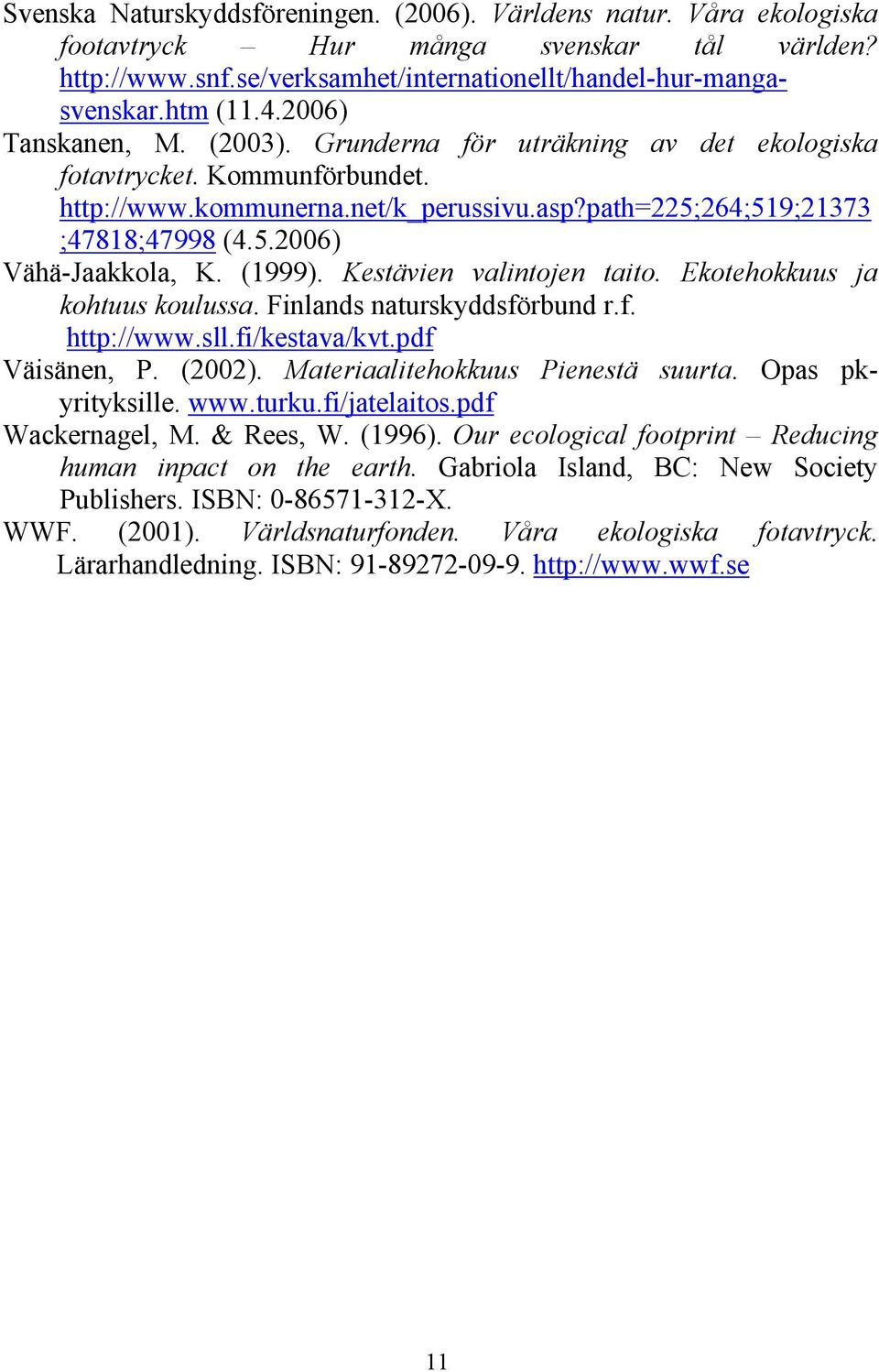 (1999). Kestävien valintojen taito. Ekotehokkuus ja kohtuus koulussa. Finlands naturskyddsförbund r.f. http://www.sll.fi/kestava/kvt.pdf Väisänen, P. (2002). Materiaalitehokkuus Pienestä suurta.