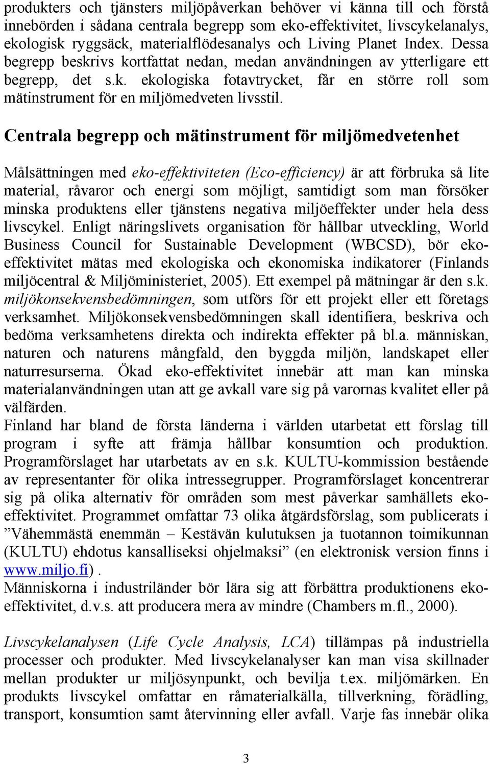 Centrala begrepp och mätinstrument för miljömedvetenhet Målsättningen med eko-effektiviteten (Eco-efficiency) är att förbruka så lite material, råvaror och energi som möjligt, samtidigt som man