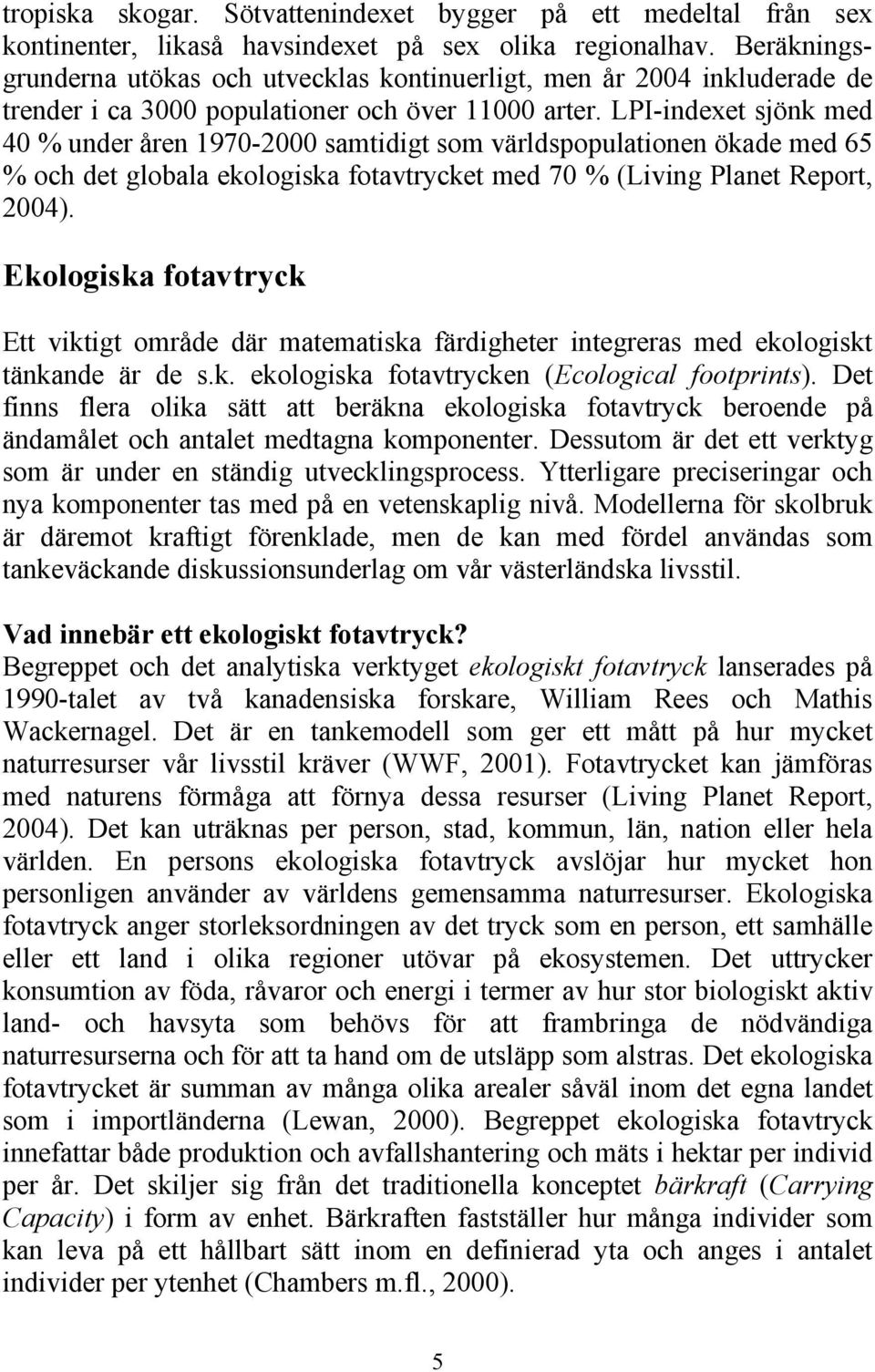 LPI-indexet sjönk med 40 % under åren 1970-2000 samtidigt som världspopulationen ökade med 65 % och det globala ekologiska fotavtrycket med 70 % (Living Planet Report, 2004).