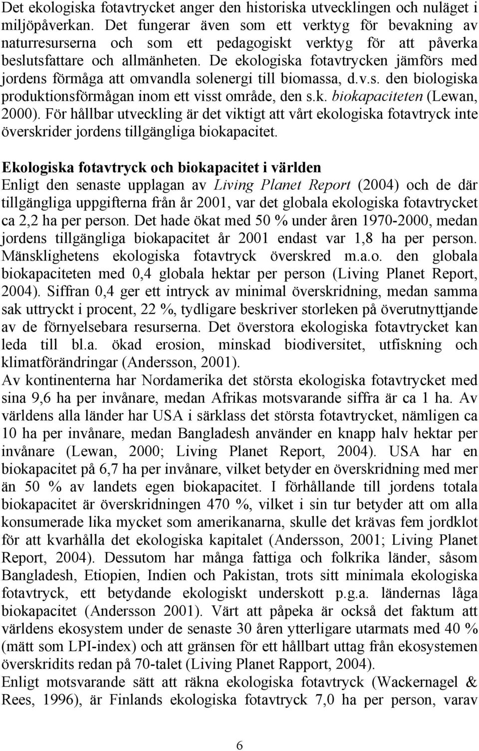 De ekologiska fotavtrycken jämförs med jordens förmåga att omvandla solenergi till biomassa, d.v.s. den biologiska produktionsförmågan inom ett visst område, den s.k. biokapaciteten (Lewan, 2000).