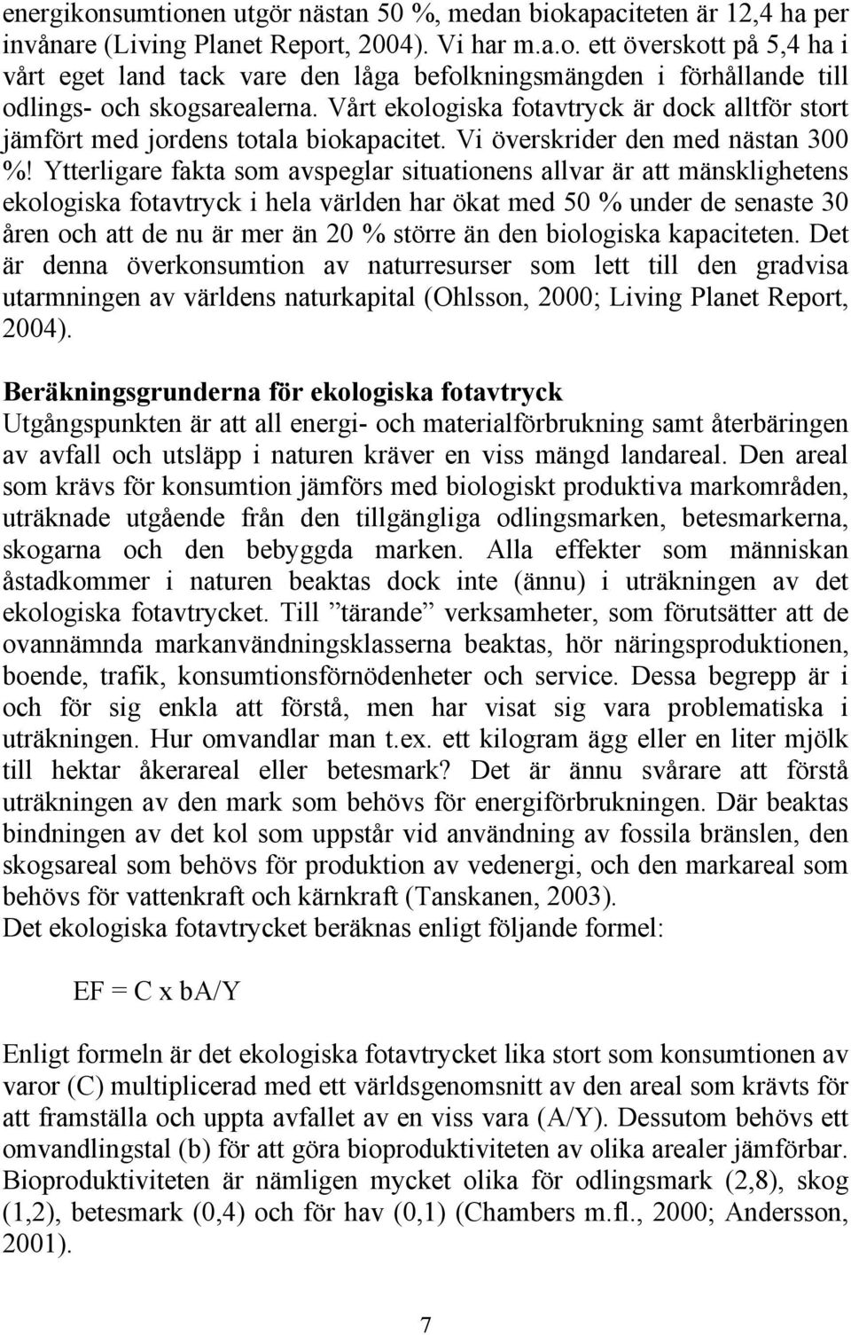 Ytterligare fakta som avspeglar situationens allvar är att mänsklighetens ekologiska fotavtryck i hela världen har ökat med 50 % under de senaste 30 åren och att de nu är mer än 20 % större än den