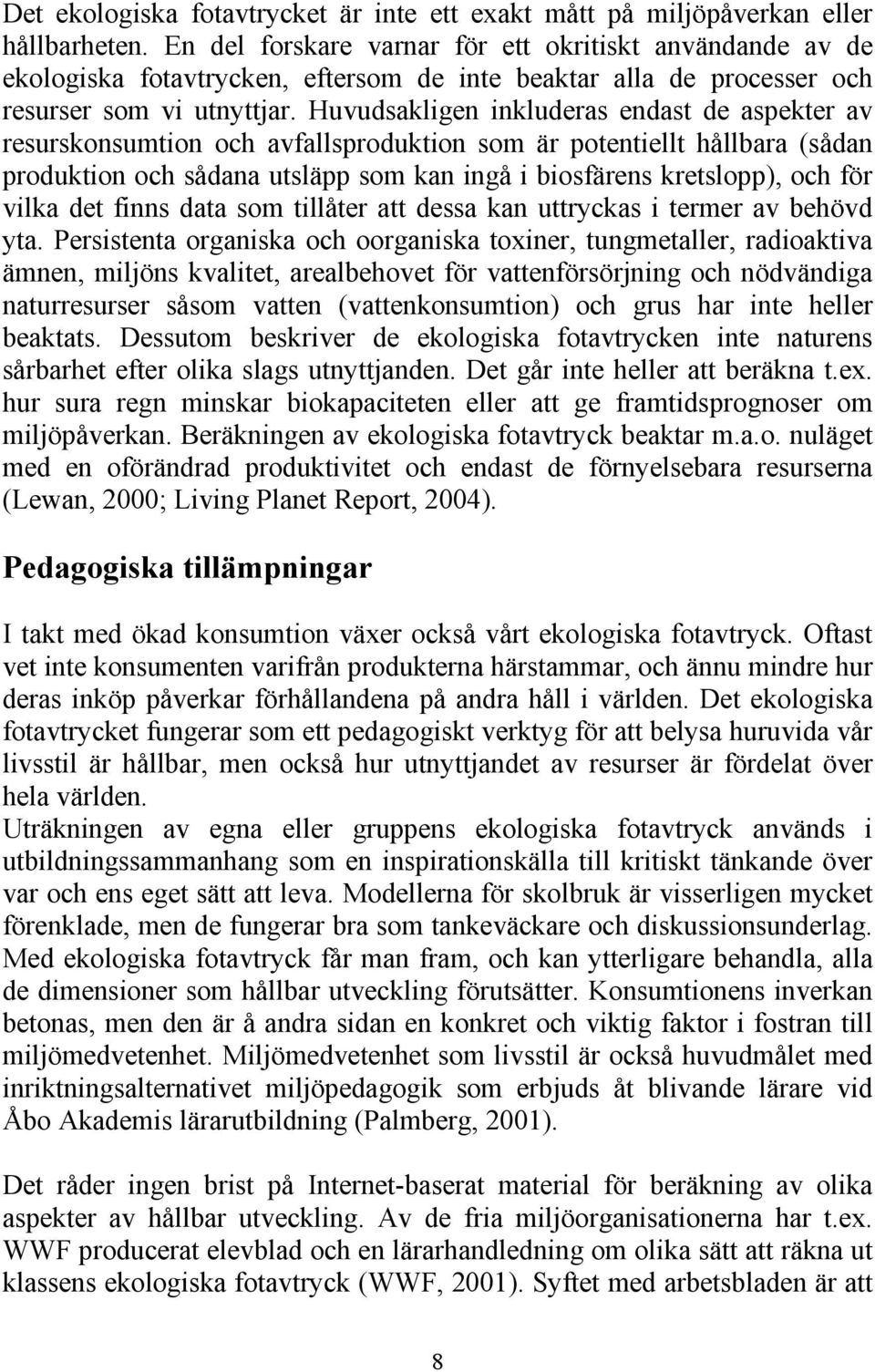 Huvudsakligen inkluderas endast de aspekter av resurskonsumtion och avfallsproduktion som är potentiellt hållbara (sådan produktion och sådana utsläpp som kan ingå i biosfärens kretslopp), och för