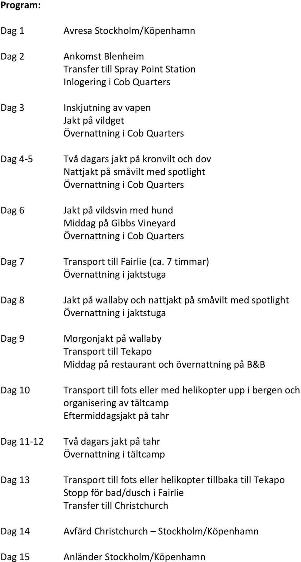 Middag på Gibbs Vineyard Övernattning i Cob Quarters Transport till Fairlie (ca.