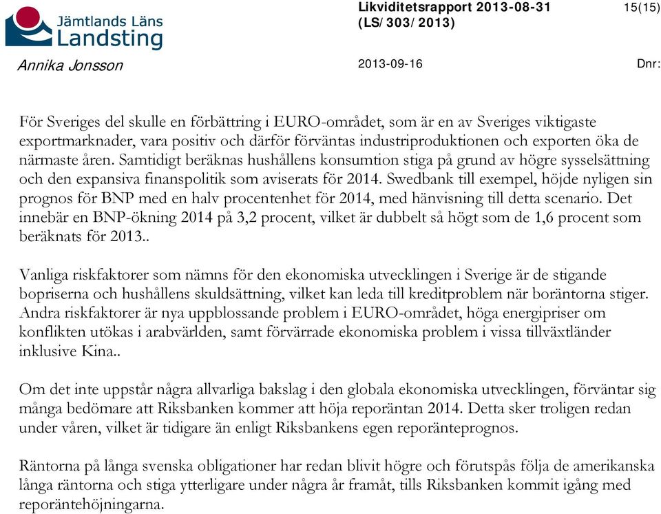 Samtidigt beräknas hushållens konsumtion stiga på grund av högre sysselsättning och den expansiva finanspolitik som aviserats för 2014.