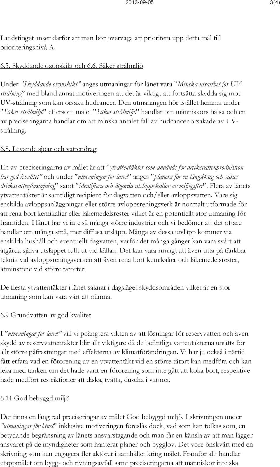 6. Säker strålmiljö Under Skyddande ozonskikt anges utmaningar för länet vara Minska utsatthet för UVstrålning med bland annat motiveringen att det är viktigt att fortsätta skydda sig mot