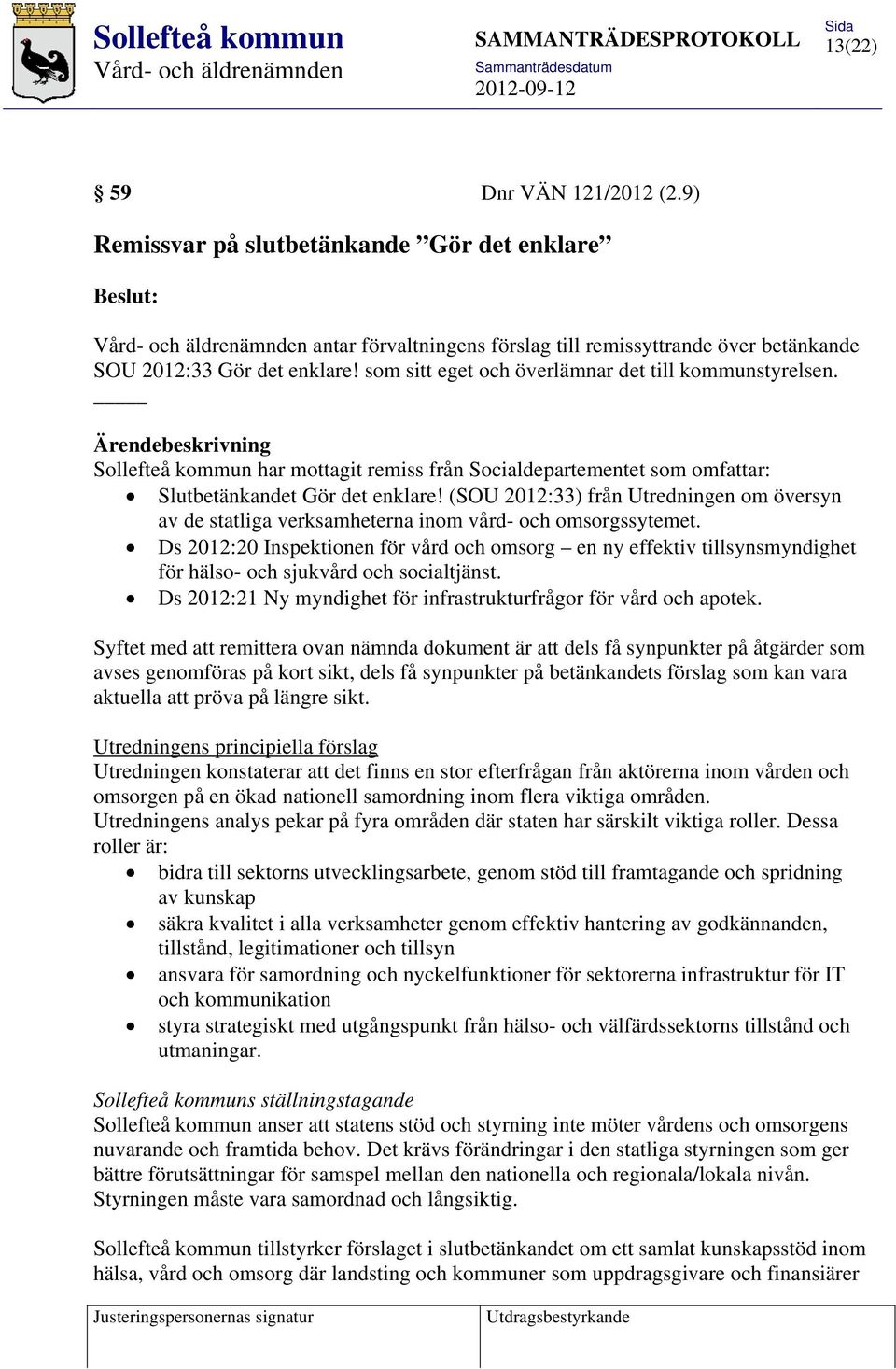 (SOU 2012:33) från Utredningen om översyn av de statliga verksamheterna inom vård- och omsorgssytemet.