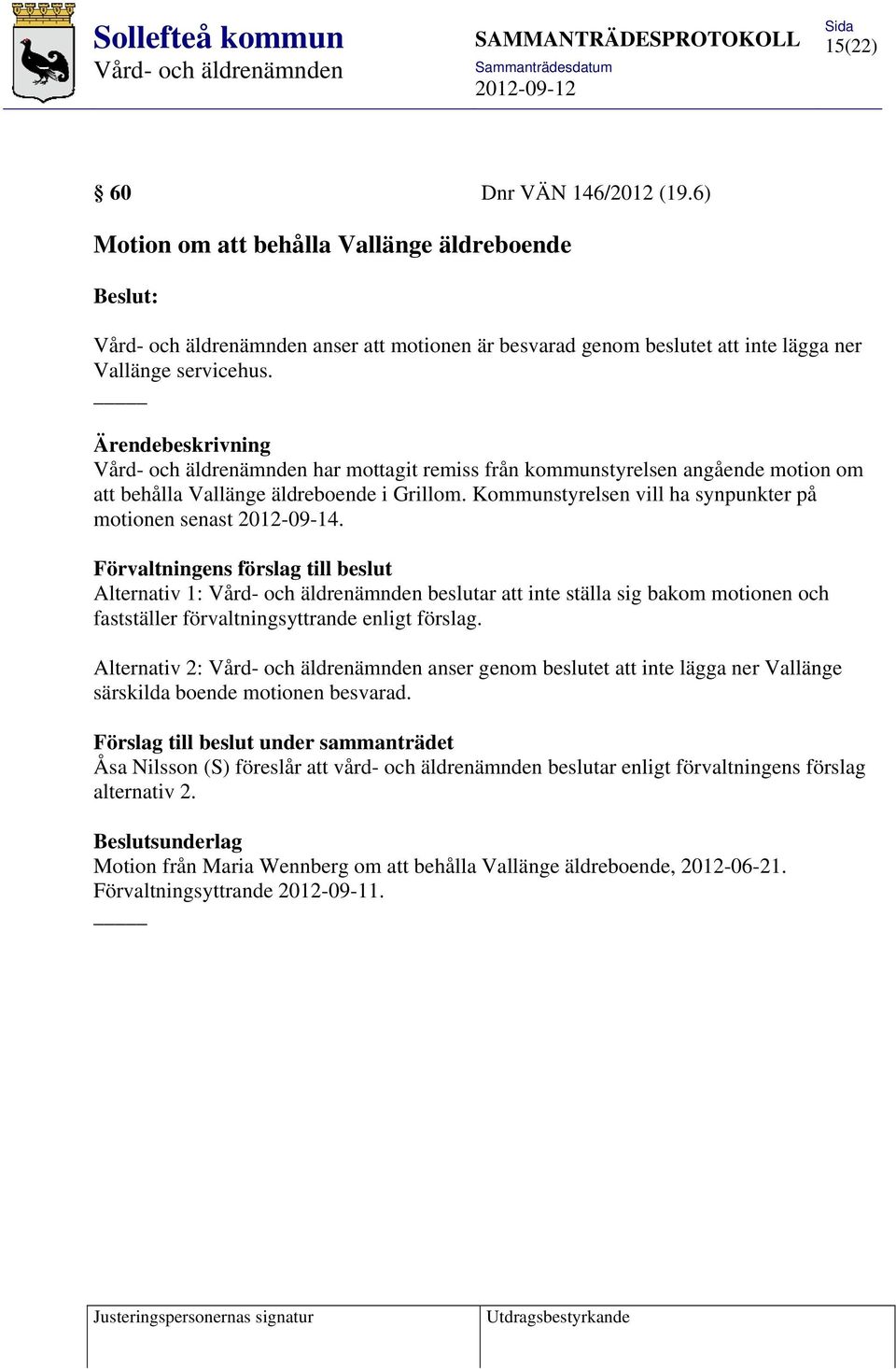 Förvaltningens förslag till beslut Alternativ 1: beslutar att inte ställa sig bakom motionen och fastställer förvaltningsyttrande enligt förslag.