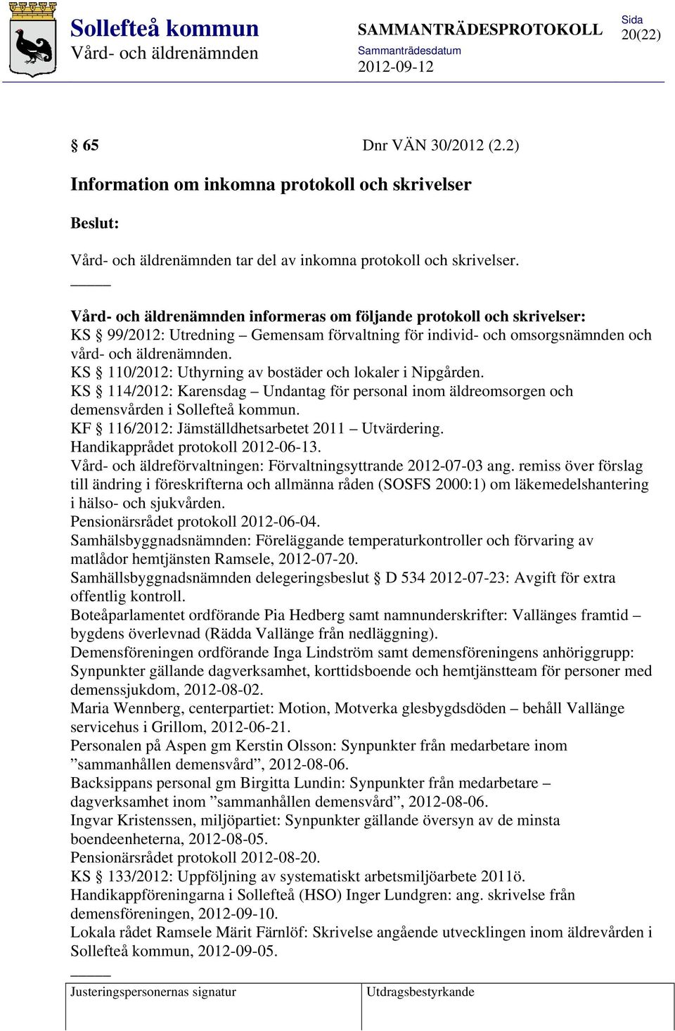 KS 110/2012: Uthyrning av bostäder och lokaler i Nipgården. KS 114/2012: Karensdag Undantag för personal inom äldreomsorgen och demensvården i Sollefteå kommun.