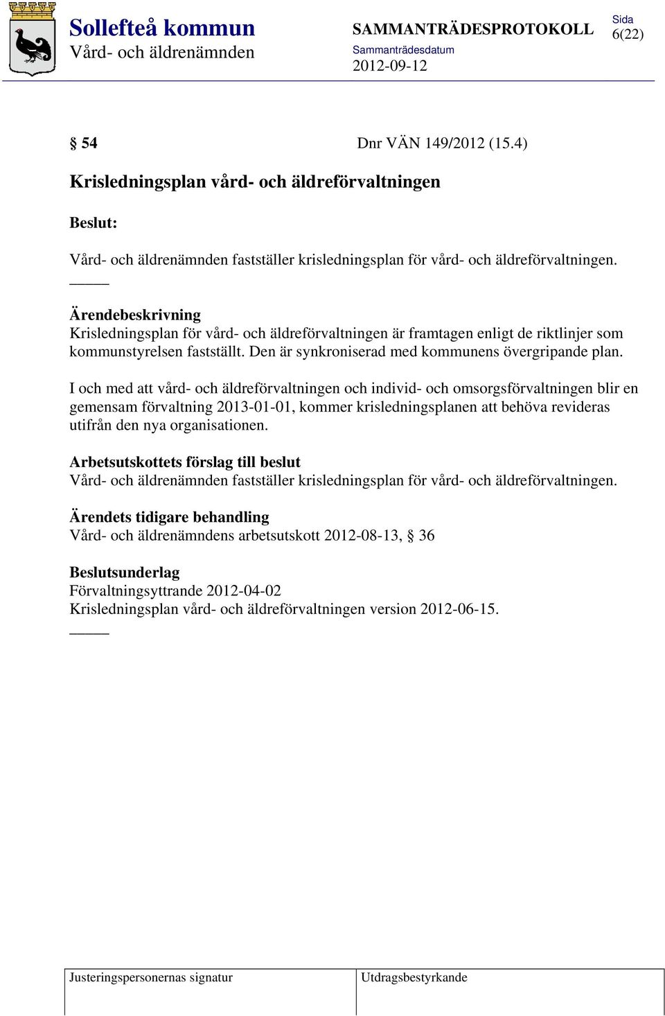 I och med att vård- och äldreförvaltningen och individ- och omsorgsförvaltningen blir en gemensam förvaltning 2013-01-01, kommer krisledningsplanen att behöva revideras utifrån den nya organisationen.