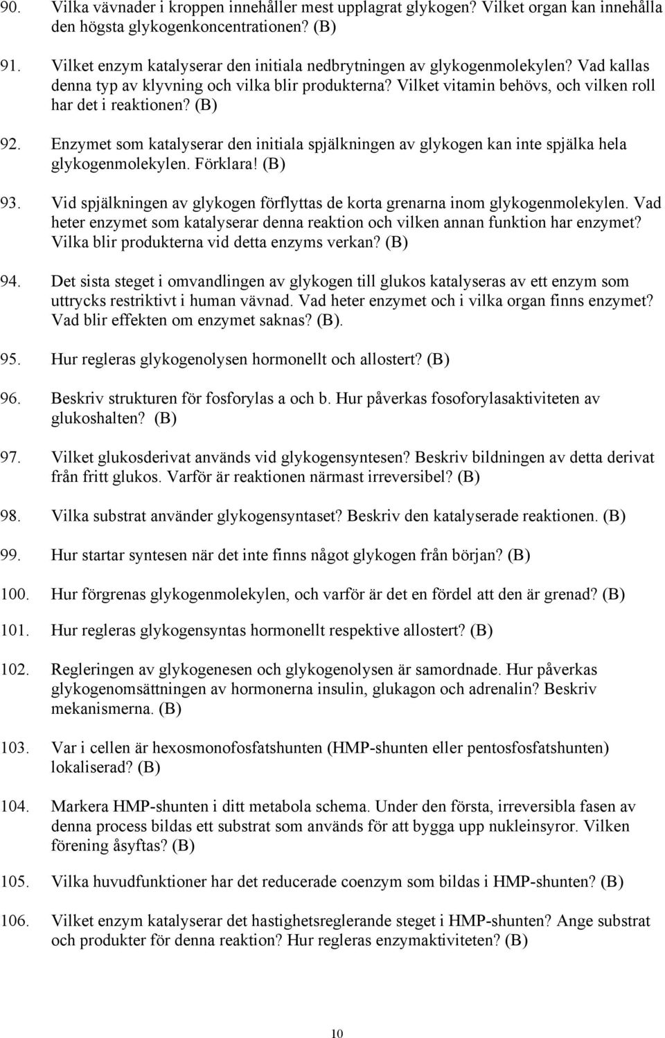 Enzymet som katalyserar den initiala spjälkningen av glykogen kan inte spjälka hela glykogenmolekylen. Förklara! 93. Vid spjälkningen av glykogen förflyttas de korta grenarna inom glykogenmolekylen.