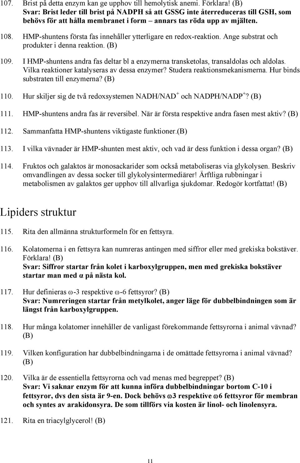 HMP-shuntens första fas innehåller ytterligare en redox-reaktion. Ange substrat och produkter i denna reaktion. 109.