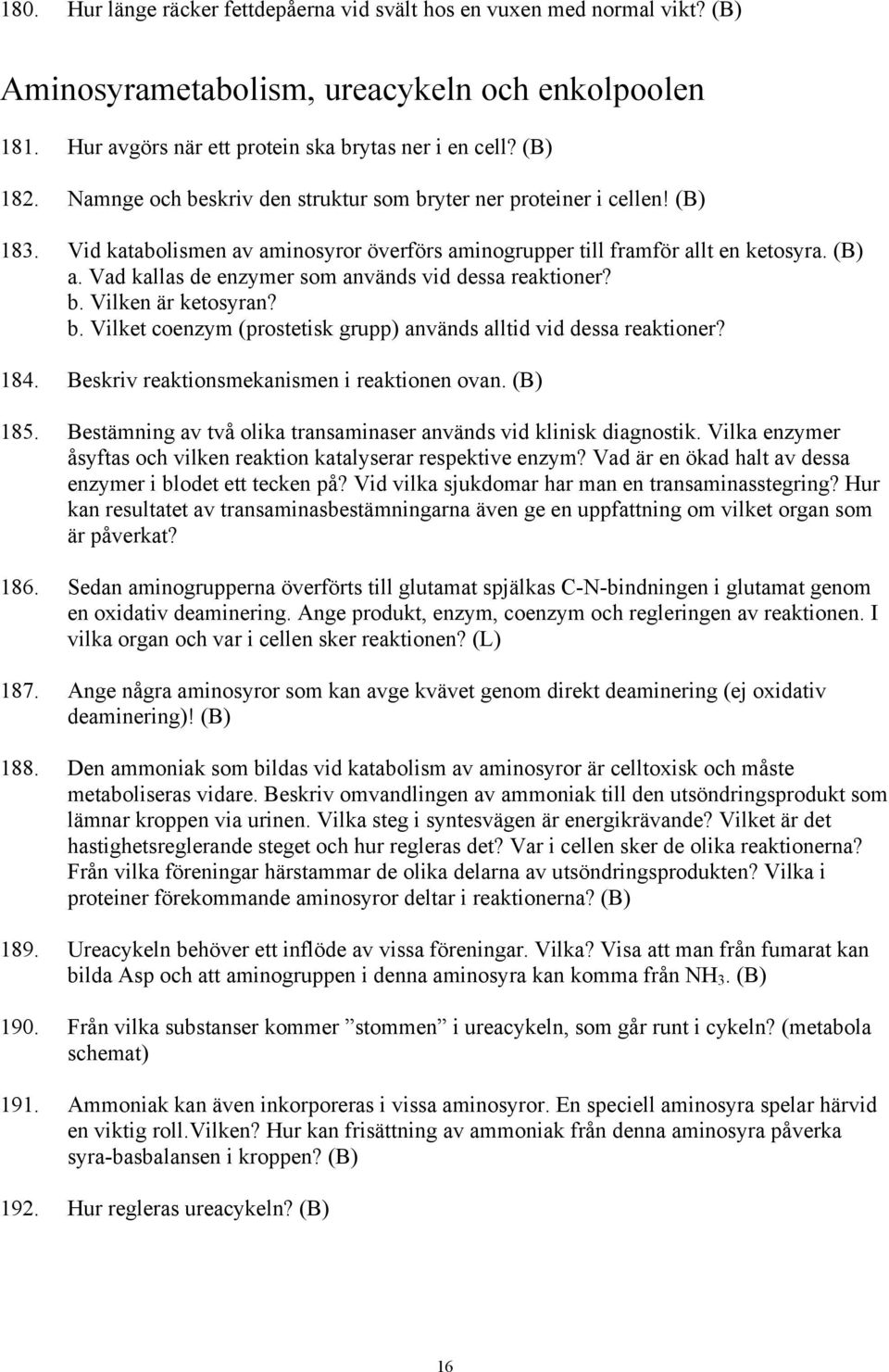 b. Vilken är ketosyran? b. Vilket coenzym (prostetisk grupp) används alltid vid dessa reaktioner? 184. Beskriv reaktionsmekanismen i reaktionen ovan. 185.