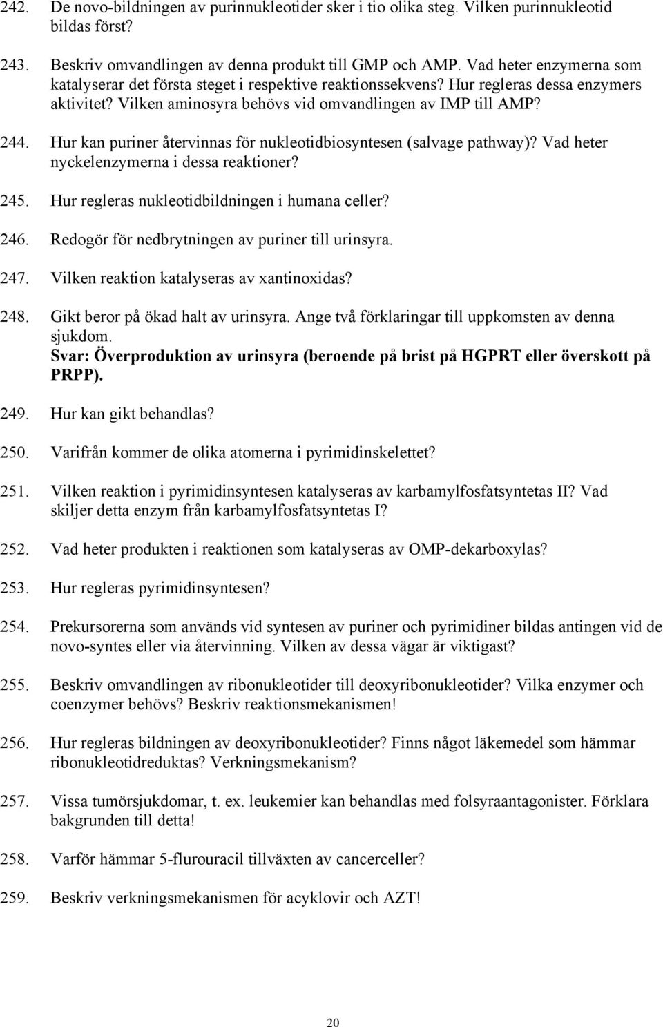 Hur kan puriner återvinnas för nukleotidbiosyntesen (salvage pathway)? Vad heter nyckelenzymerna i dessa reaktioner? 245. Hur regleras nukleotidbildningen i humana celler? 246.