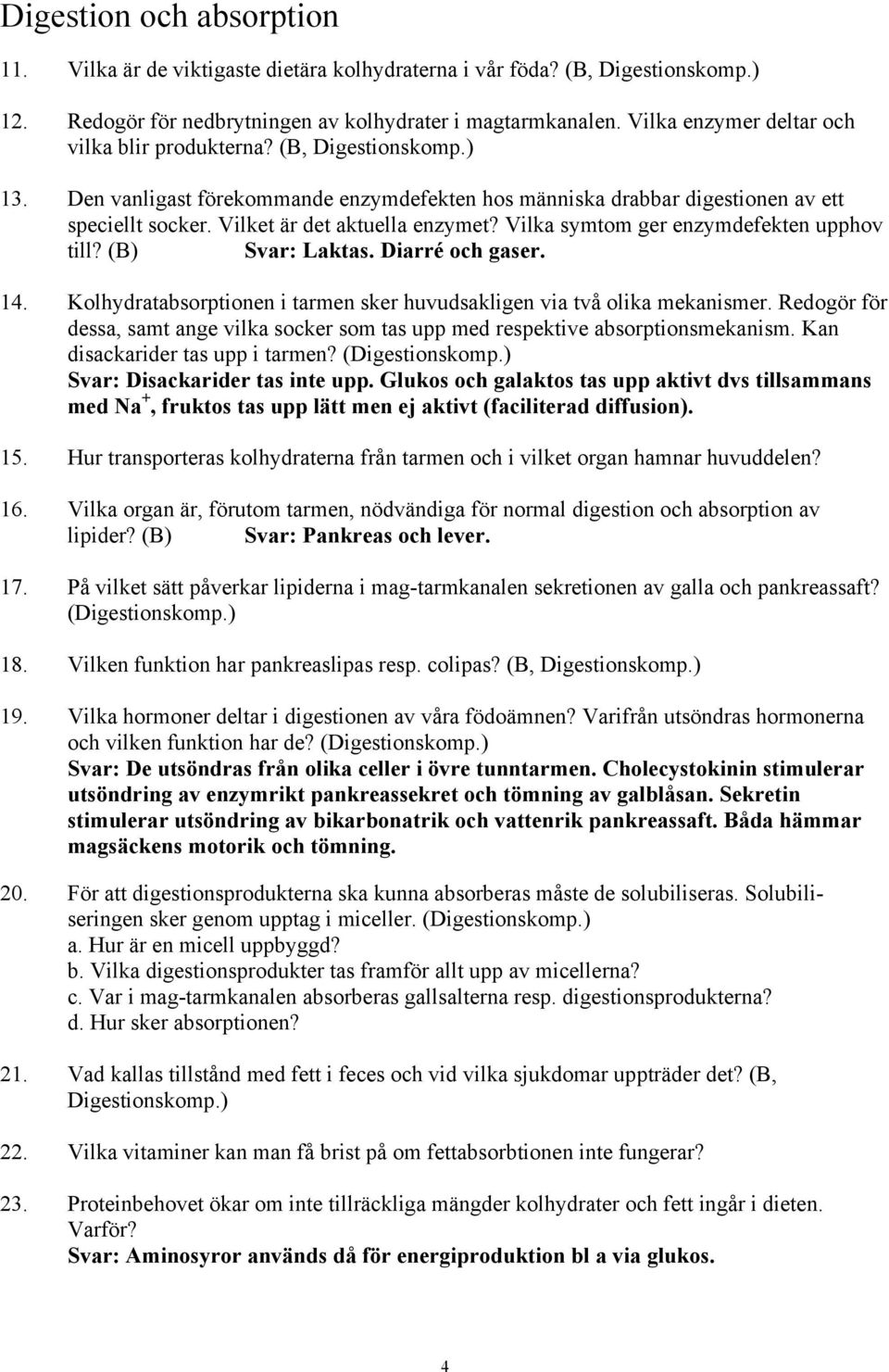 Vilket är det aktuella enzymet? Vilka symtom ger enzymdefekten upphov till? Svar: Laktas. Diarré och gaser. 14. Kolhydratabsorptionen i tarmen sker huvudsakligen via två olika mekanismer.