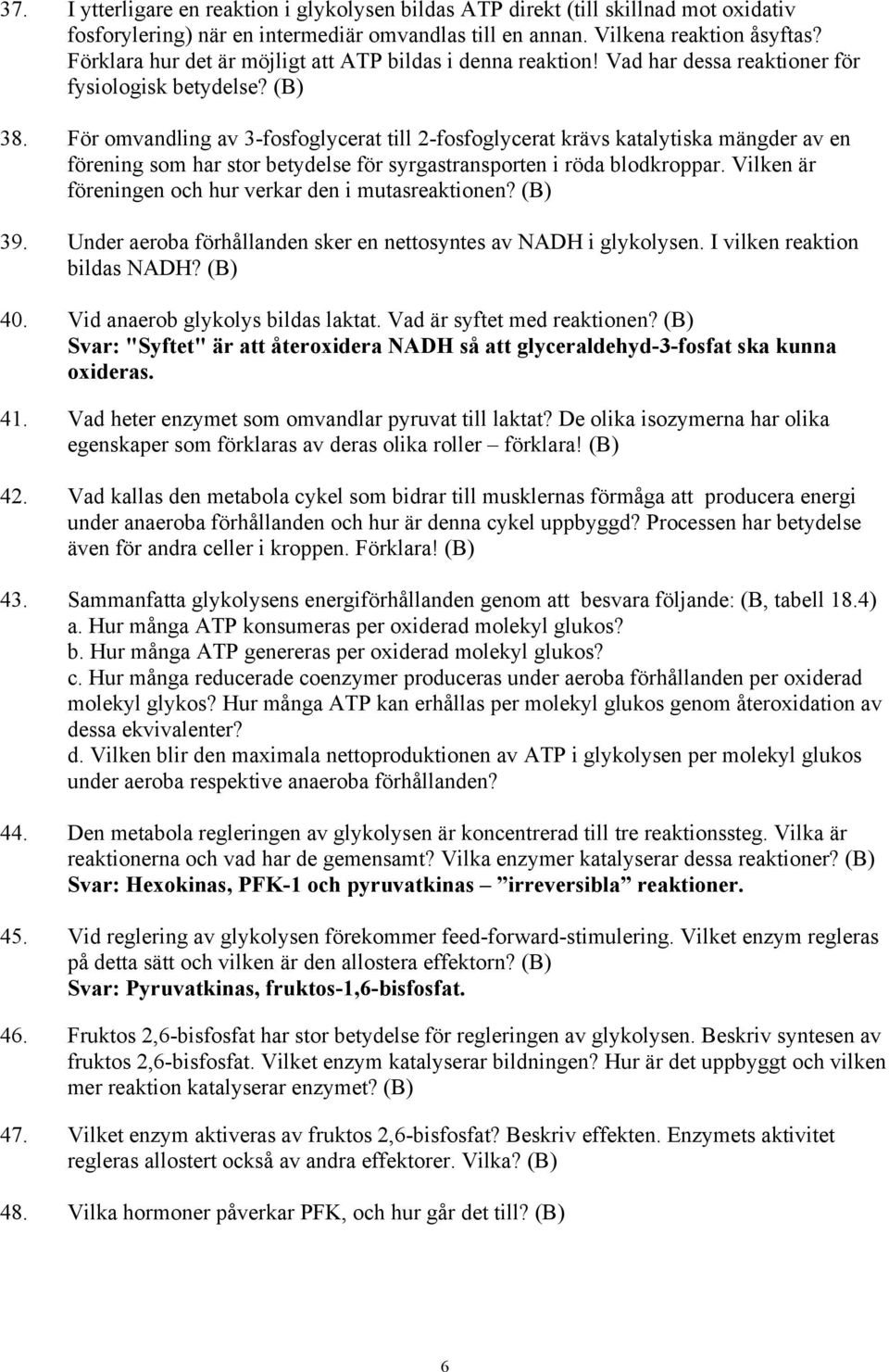 För omvandling av 3-fosfoglycerat till 2-fosfoglycerat krävs katalytiska mängder av en förening som har stor betydelse för syrgastransporten i röda blodkroppar.