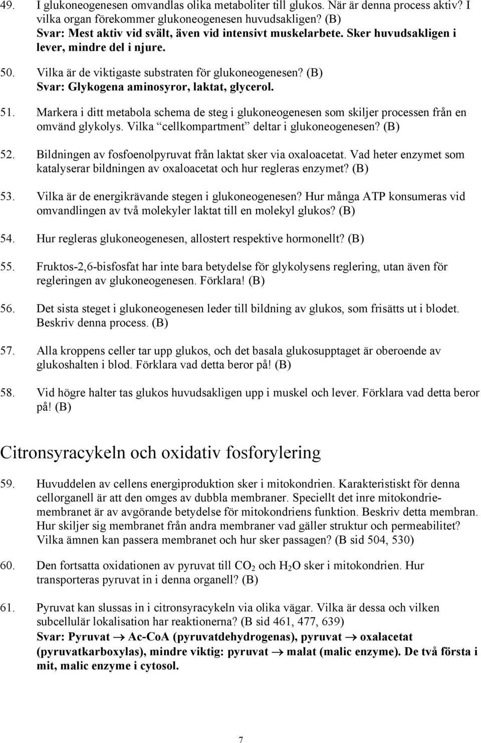 Svar: Glykogena aminosyror, laktat, glycerol. 51. Markera i ditt metabola schema de steg i glukoneogenesen som skiljer processen från en omvänd glykolys.