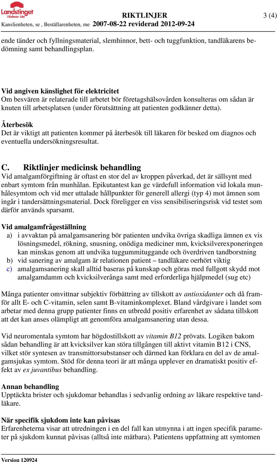 detta). Återbesök Det är viktigt att patienten kommer på återbesök till läkaren för besked om diagnos och eventuella undersökningsresultat. C.