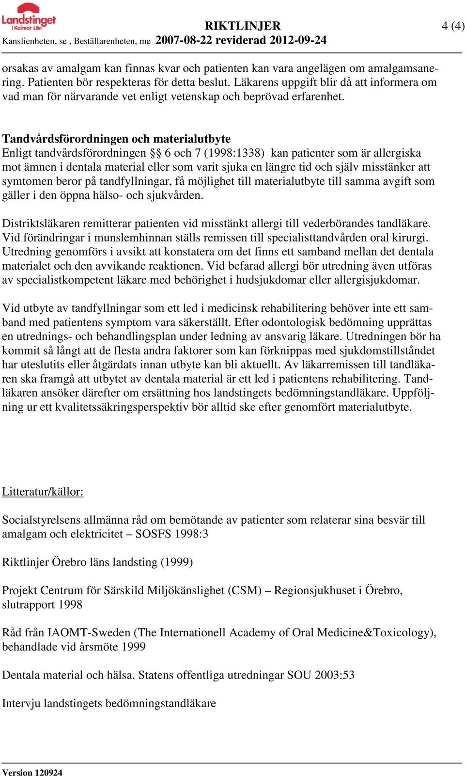 Tandvårdsförordningen och materialutbyte Enligt tandvårdsförordningen 6 och 7 (1998:1338) kan patienter som är allergiska mot ämnen i dentala material eller som varit sjuka en längre tid och själv