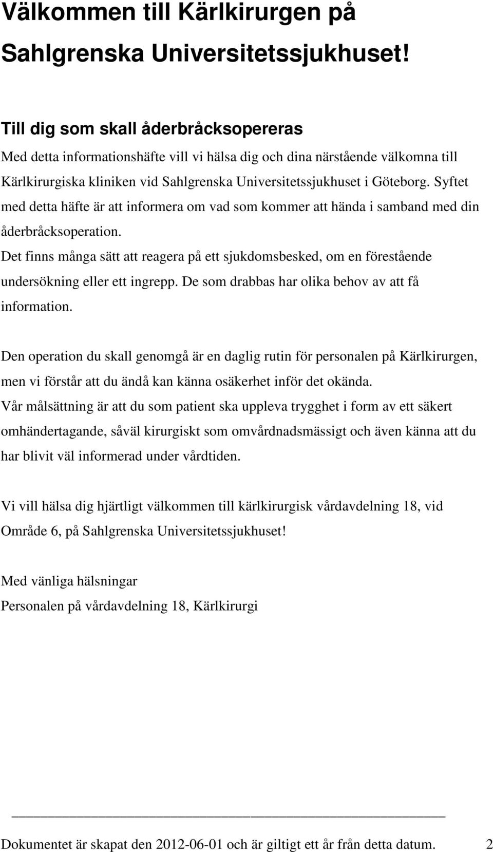 Syftet med detta häfte är att informera om vad som kommer att hända i samband med din åderbråcksoperation.