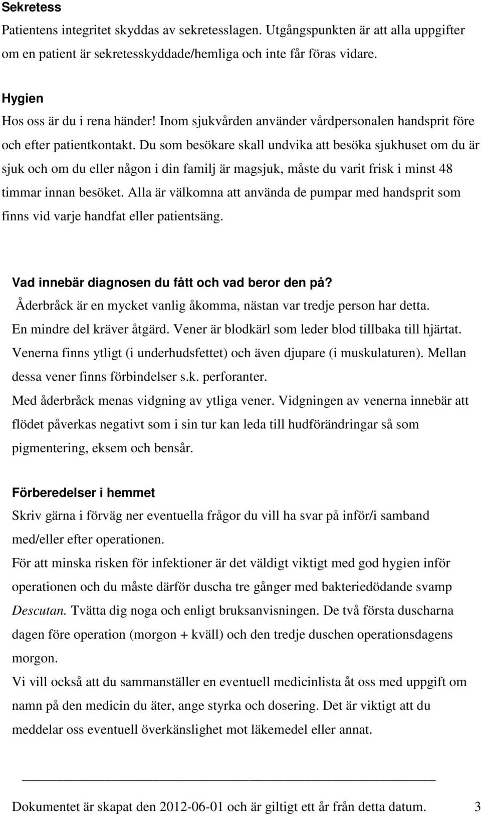 Du som besökare skall undvika att besöka sjukhuset om du är sjuk och om du eller någon i din familj är magsjuk, måste du varit frisk i minst 48 timmar innan besöket.