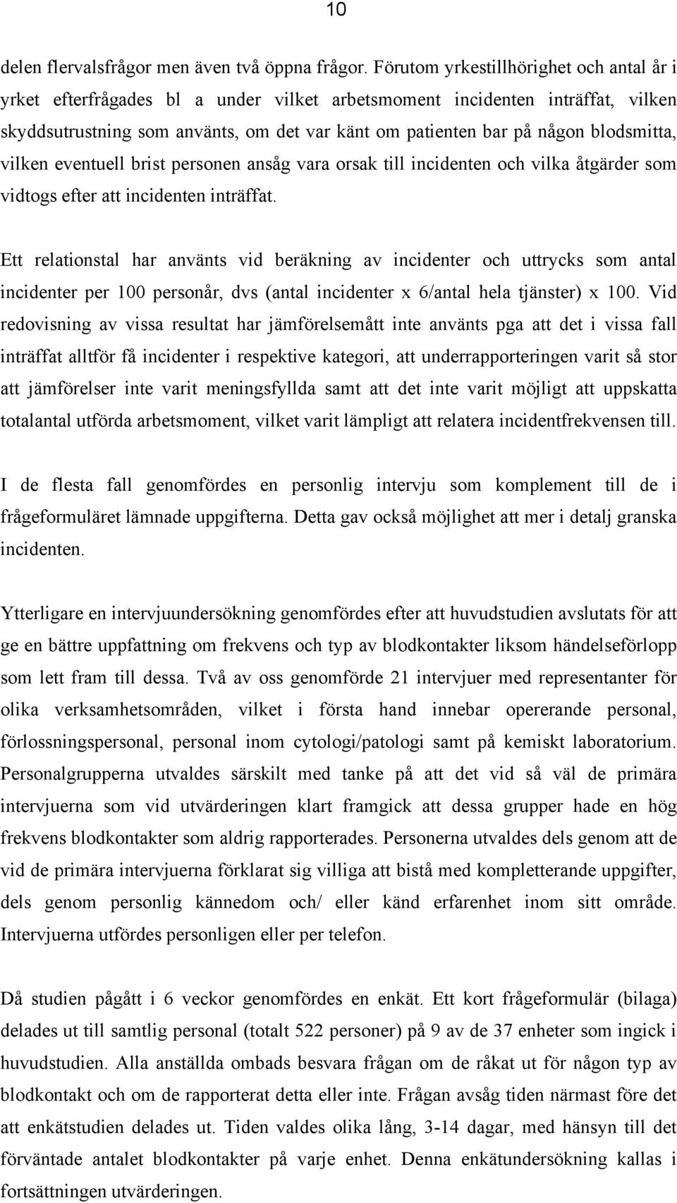 blodsmitta, vilken eventuell brist personen ansåg vara orsak till incidenten och vilka åtgärder som vidtogs efter att incidenten inträffat.