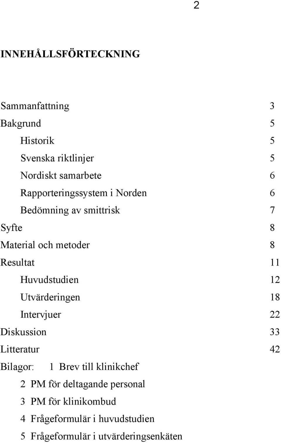 Huvudstudien 12 Utvärderingen 18 Intervjuer 22 Diskussion 33 Litteratur 42 Bilagor: 1 Brev till klinikchef