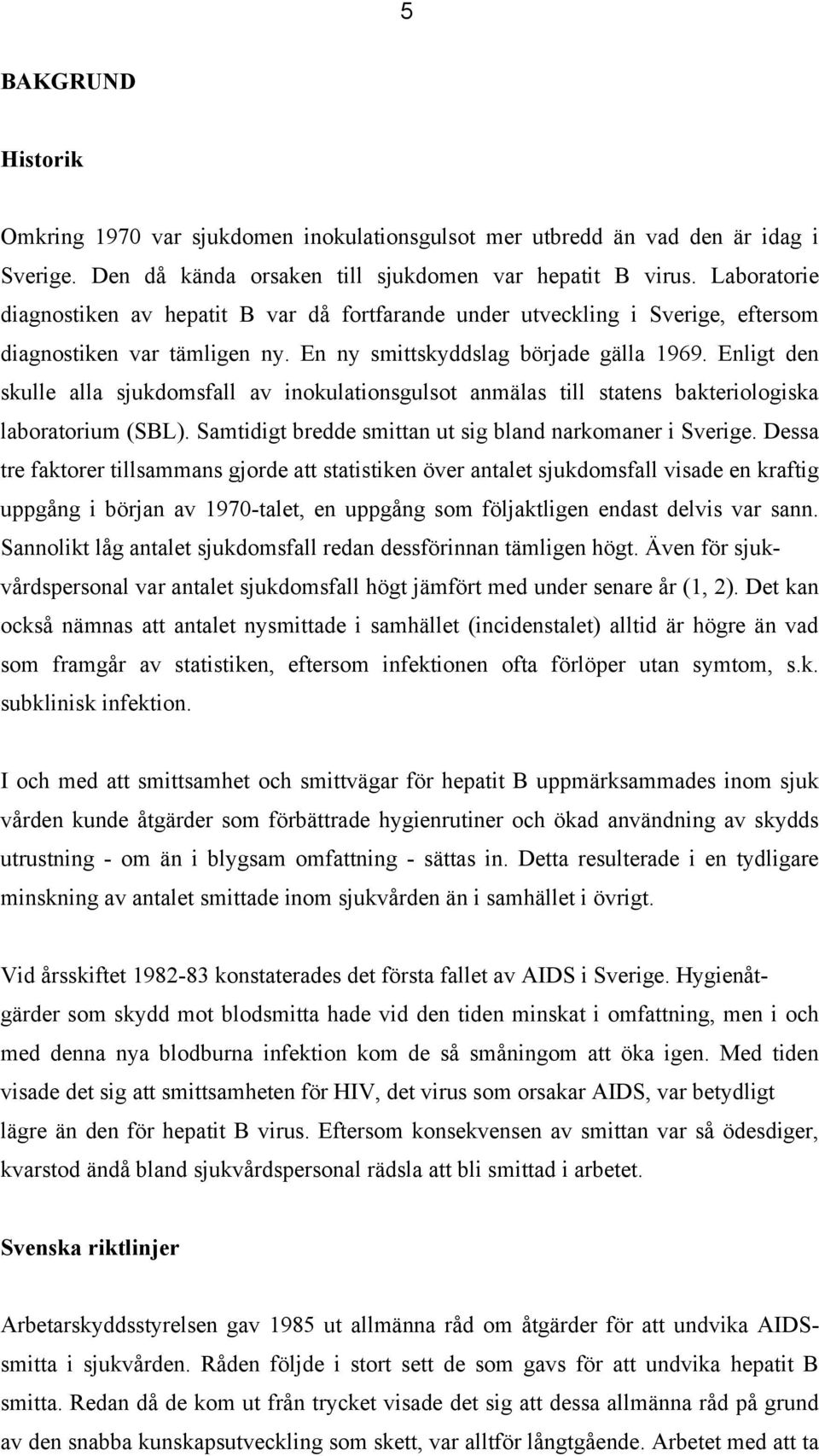 Enligt den skulle alla sjukdomsfall av inokulationsgulsot anmälas till statens bakteriologiska laboratorium (SBL). Samtidigt bredde smittan ut sig bland narkomaner i Sverige.