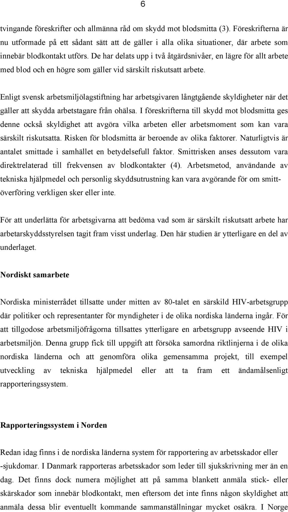 De har delats upp i två åtgärdsnivåer, en lägre för allt arbete med blod och en högre som gäller vid särskilt riskutsatt arbete.