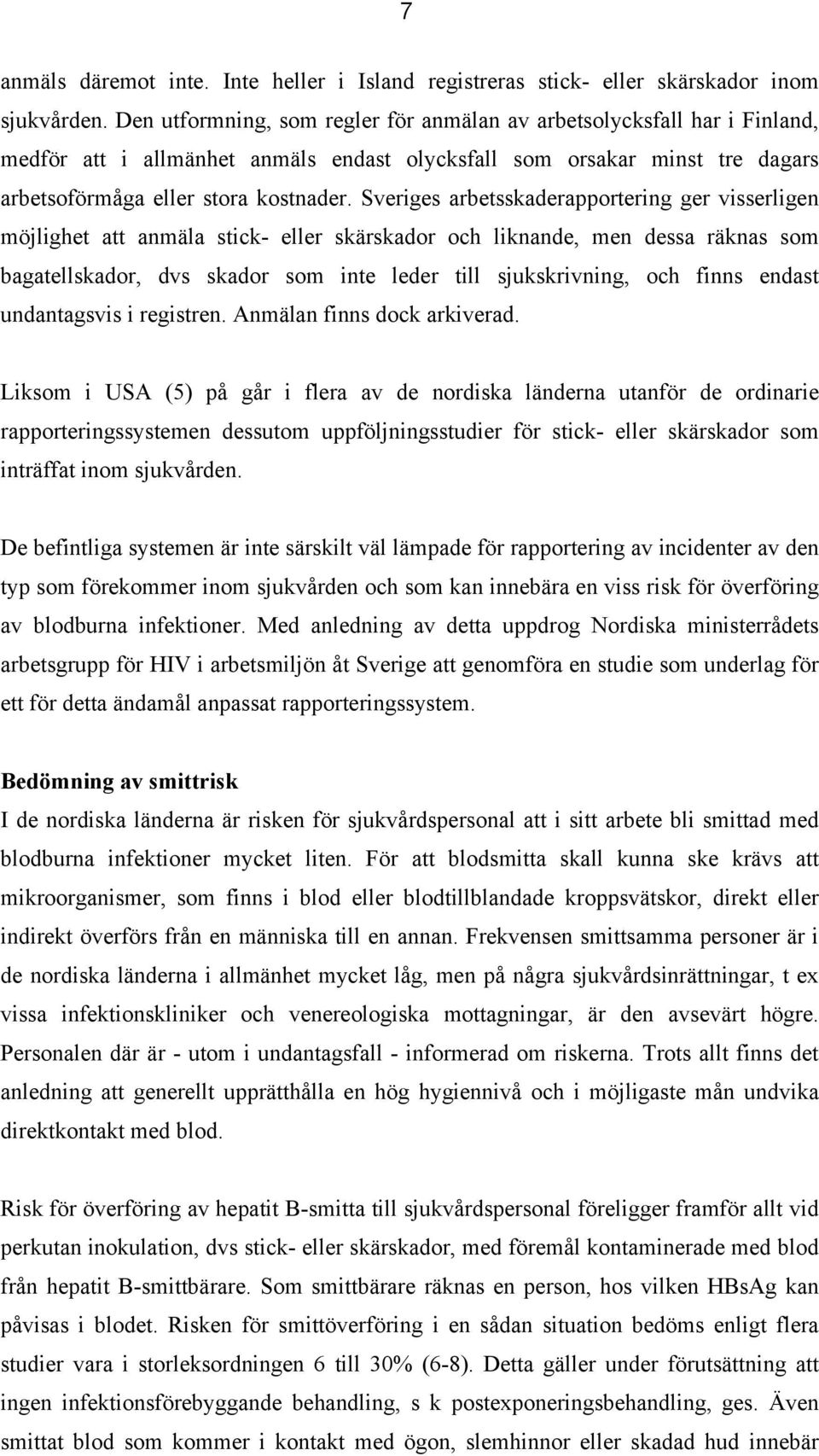 Sveriges arbetsskaderapportering ger visserligen möjlighet att anmäla stick- eller skärskador och liknande, men dessa räknas som bagatellskador, dvs skador som inte leder till sjukskrivning, och