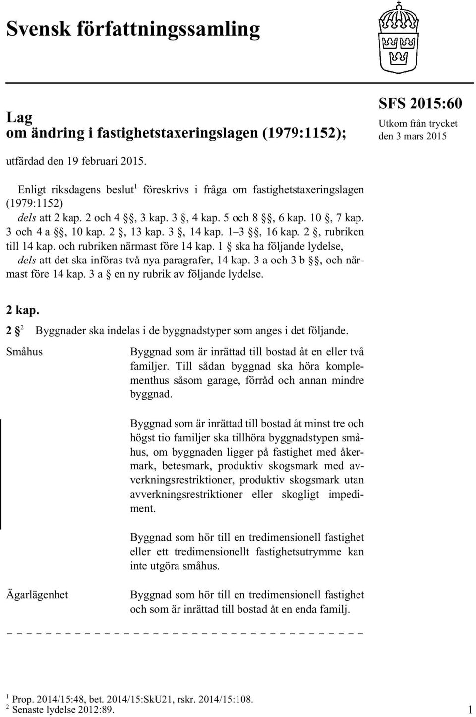 1 3, 16 kap. 2, rubriken till 14 kap. och rubriken närmast före 14 kap. 1 ska ha följande lydelse, dels att det ska införas två nya paragrafer, 14 kap. 3 a och 3 b, och närmast före 14 kap.