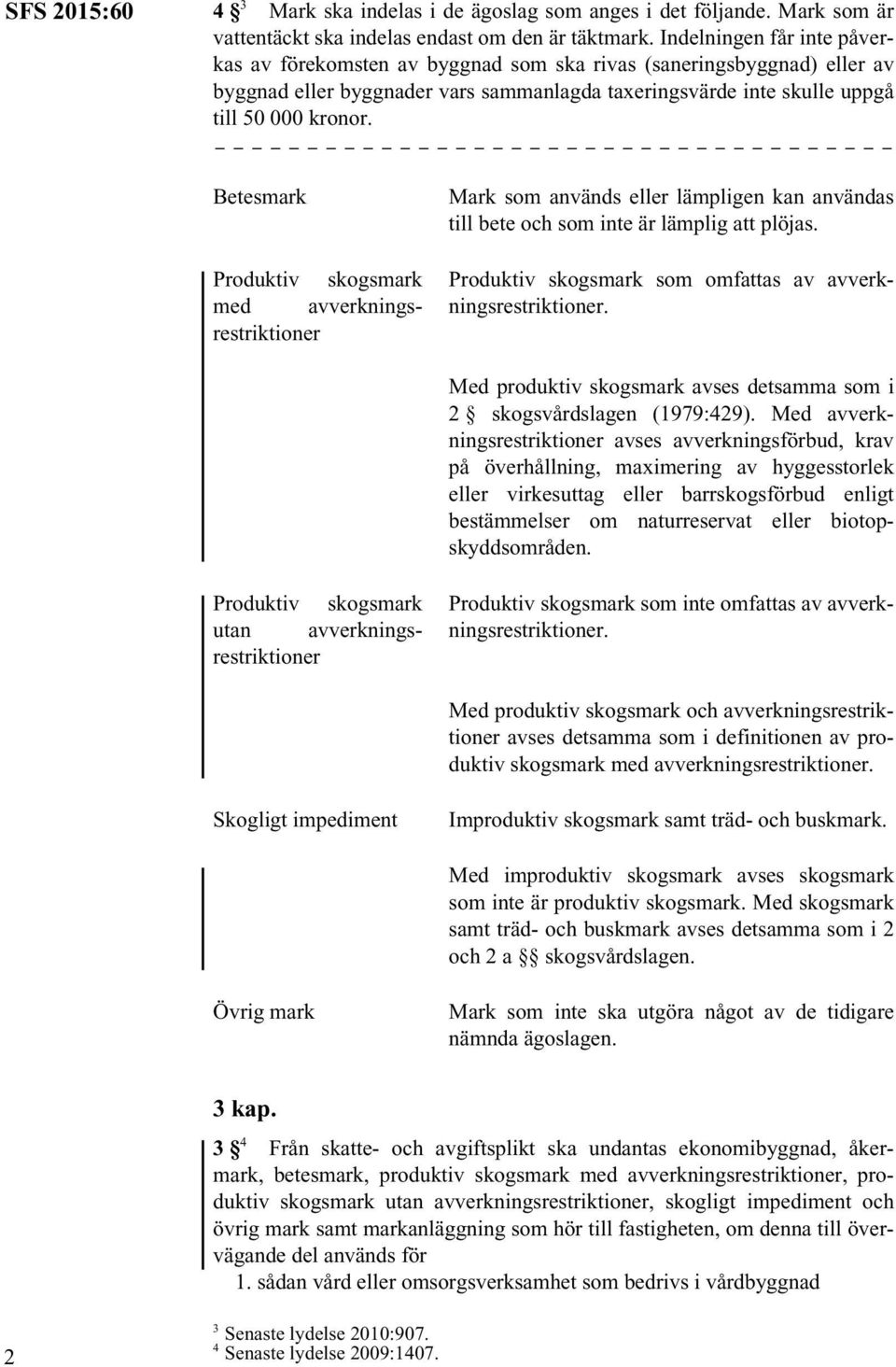 Betesmark Produktiv skogsmark med avverkningsrestriktioner Mark som används eller lämpligen kan användas till bete och som inte är lämplig att plöjas.