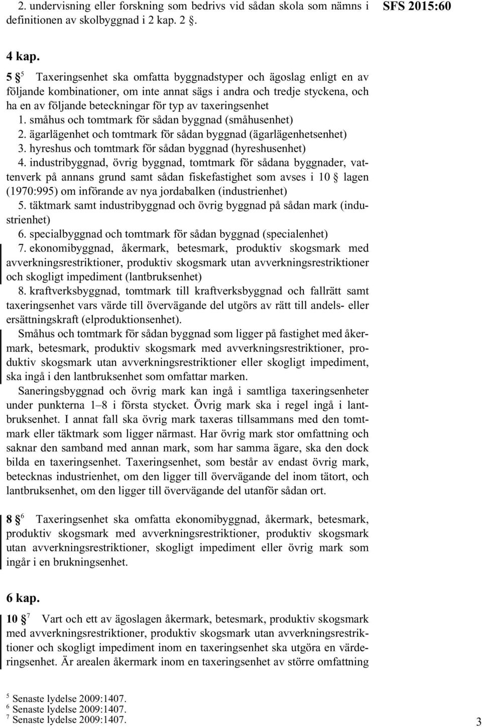 taxeringsenhet 1. småhus och tomtmark för sådan byggnad (småhusenhet) 2. ägarlägenhet och tomtmark för sådan byggnad (ägarlägenhetsenhet) 3. hyreshus och tomtmark för sådan byggnad (hyreshusenhet) 4.