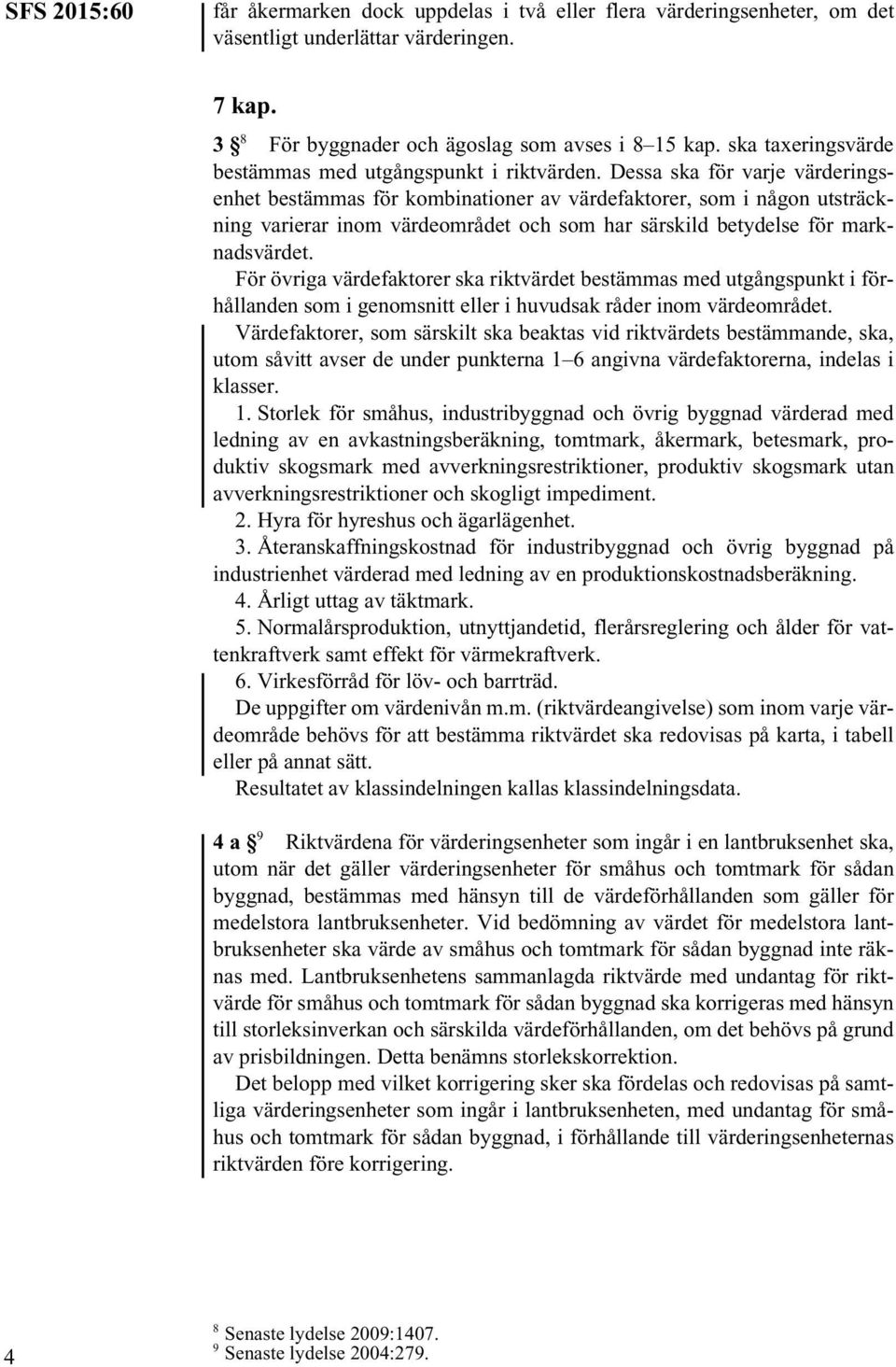 Dessa ska för varje värderingsenhet bestämmas för kombinationer av värdefaktorer, som i någon utsträckning varierar inom värdeområdet och som har särskild betydelse för marknadsvärdet.