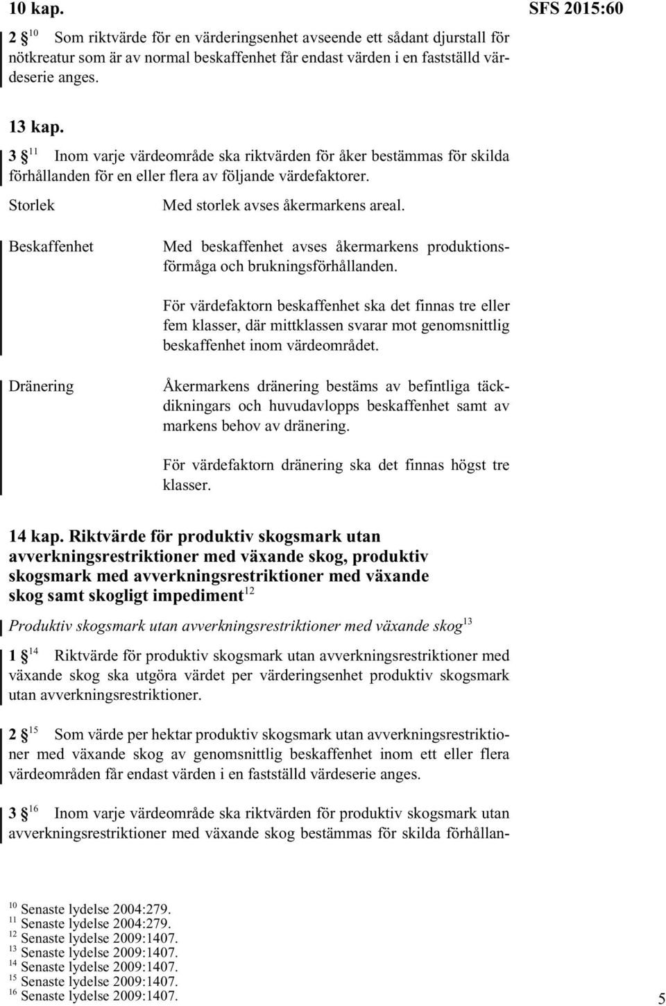 Beskaffenhet Med beskaffenhet avses åkermarkens produktionsförmåga och brukningsförhållanden.