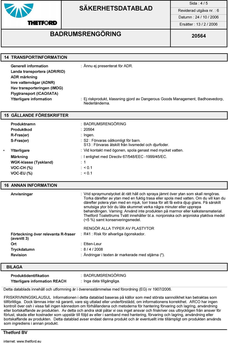 15 GÄLLANDE FÖRESKRIFTER * Produktnamn Produktkod : 20564 R-Fras(er) : Ingen. S-Fras(er) : S2 : Förvaras oåtkomligt för barn. S13 : Förvaras åtskilt från livsmedel och djurfoder.