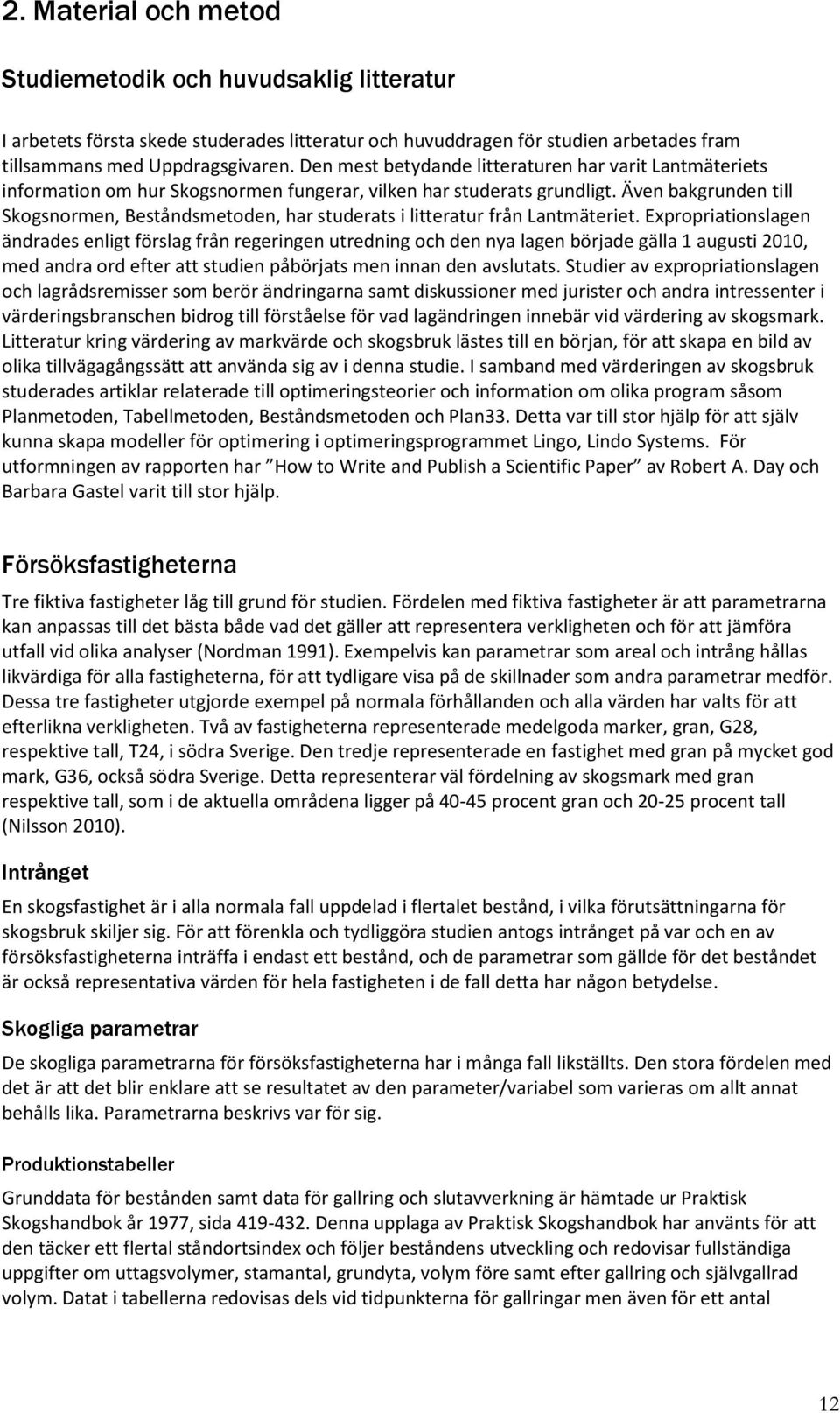 Även bakgrunden till Skogsnormen, Beståndsmetoden, har studerats i litteratur från Lantmäteriet.