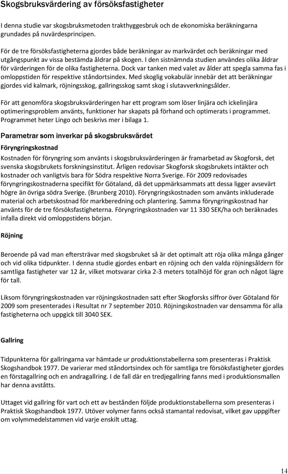 I den sistnämnda studien användes olika åldrar för värderingen för de olika fastigheterna. Dock var tanken med valet av ålder att spegla samma fas i omloppstiden för respektive ståndortsindex.