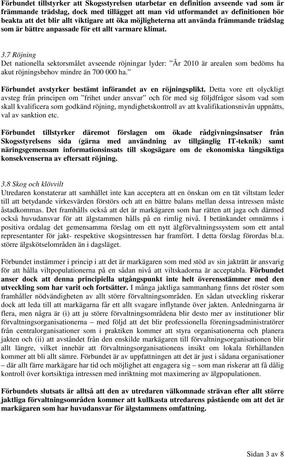 7 Röjning Det nationella sektorsmålet avseende röjningar lyder: År 2010 är arealen som bedöms ha akut röjningsbehov mindre än 700 000 ha. Förbundet avstyrker bestämt införandet av en röjningsplikt.