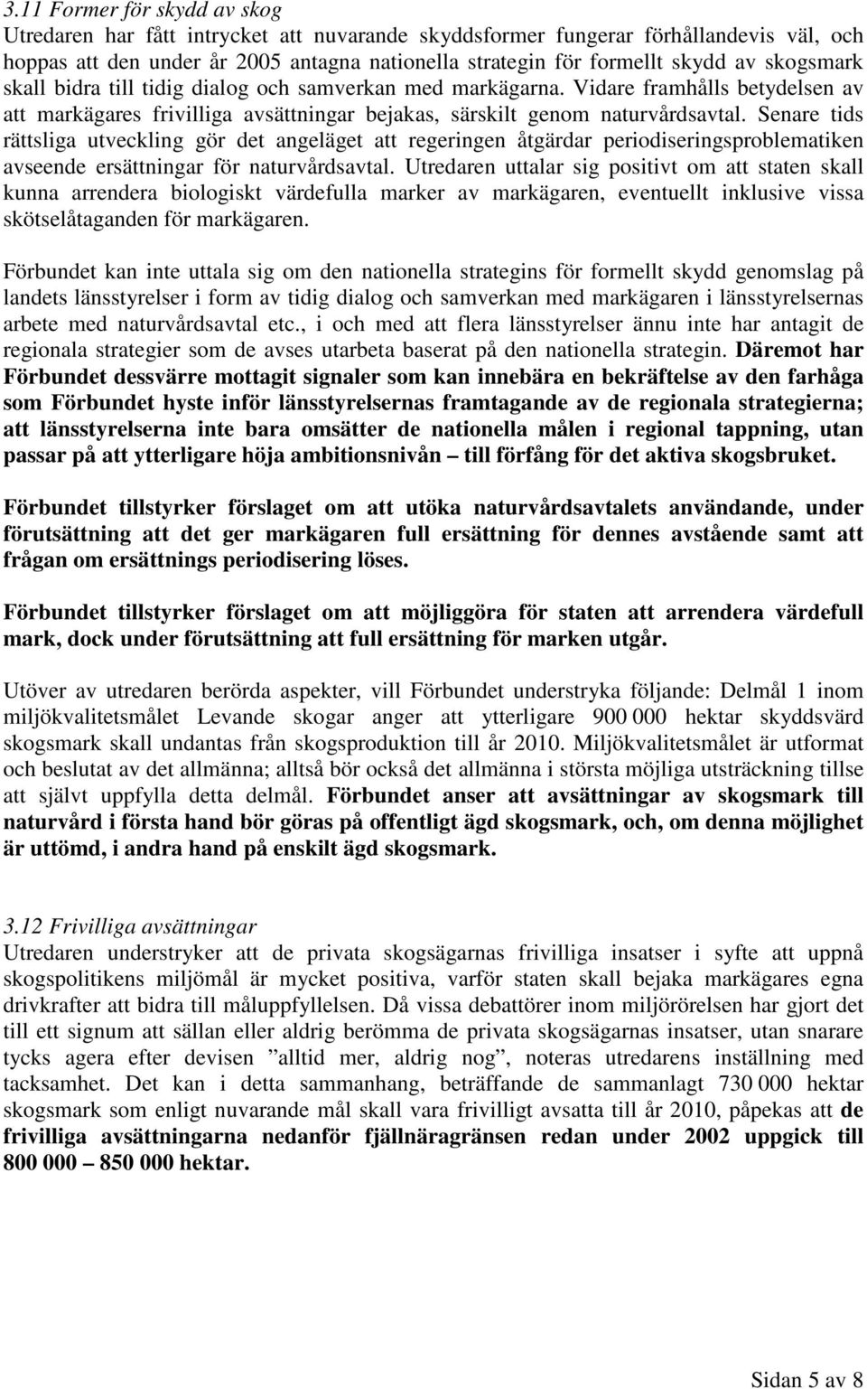 Senare tids rättsliga utveckling gör det angeläget att regeringen åtgärdar periodiseringsproblematiken avseende ersättningar för naturvårdsavtal.