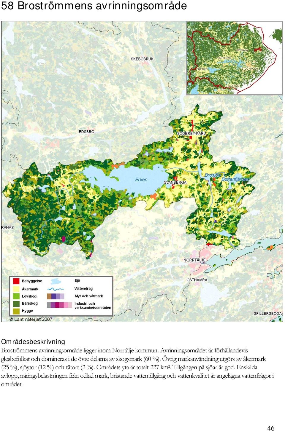 Övrig markanvändning utgörs av åkermark (25 %), sjöytor (12 %) och tätort (2 %). Områdets yta är totalt 227 km 2.