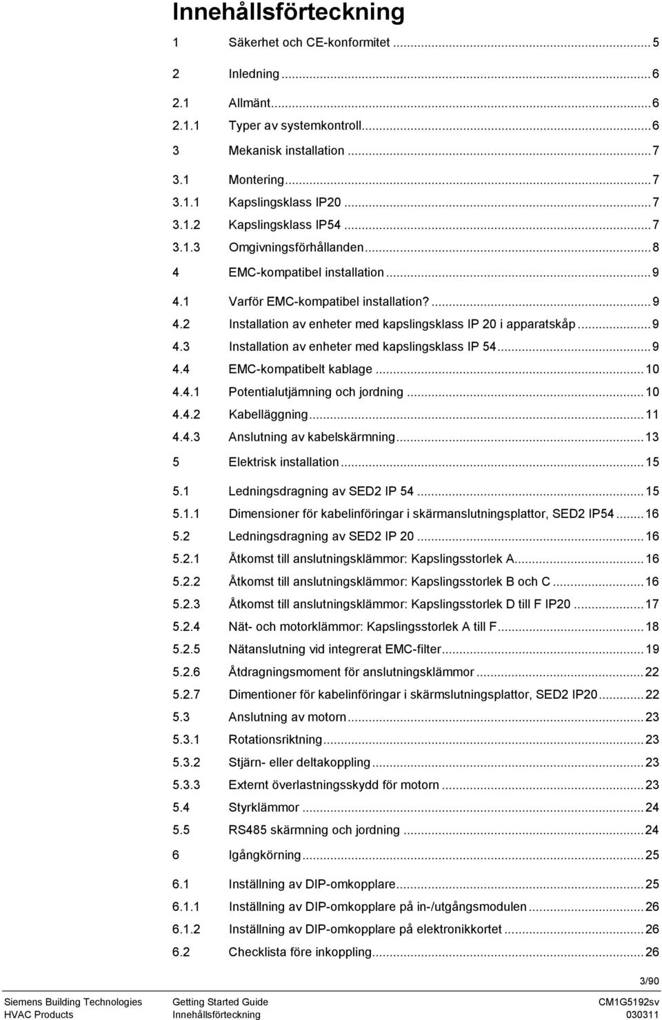 ..9 4.4 EMC-kompatibelt kablage...10 4.4.1 Potentialutjämning och jordning...10 4.4.2 Kabelläggning...11 4.4.3 Anslutning av kabelskärmning...13 5 Elektrisk installation...15 5.