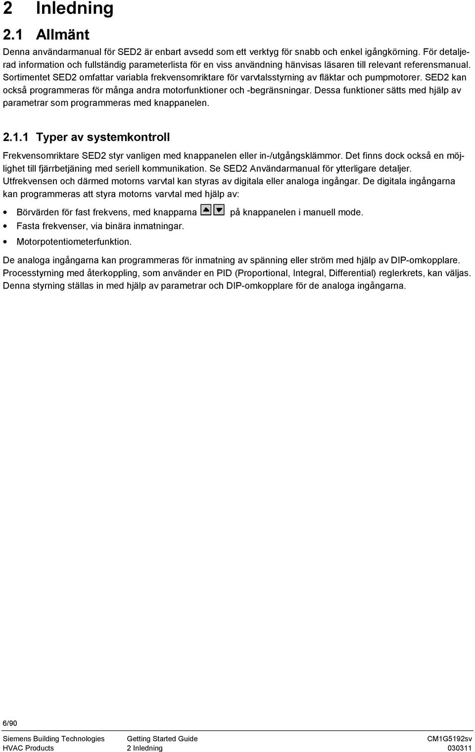 Sortimentet SED2 omfattar variabla frekvensomriktare för varvtalsstyrning av fläktar och pumpmotorer. SED2 kan också programmeras för många andra motorfunktioner och -begränsningar.